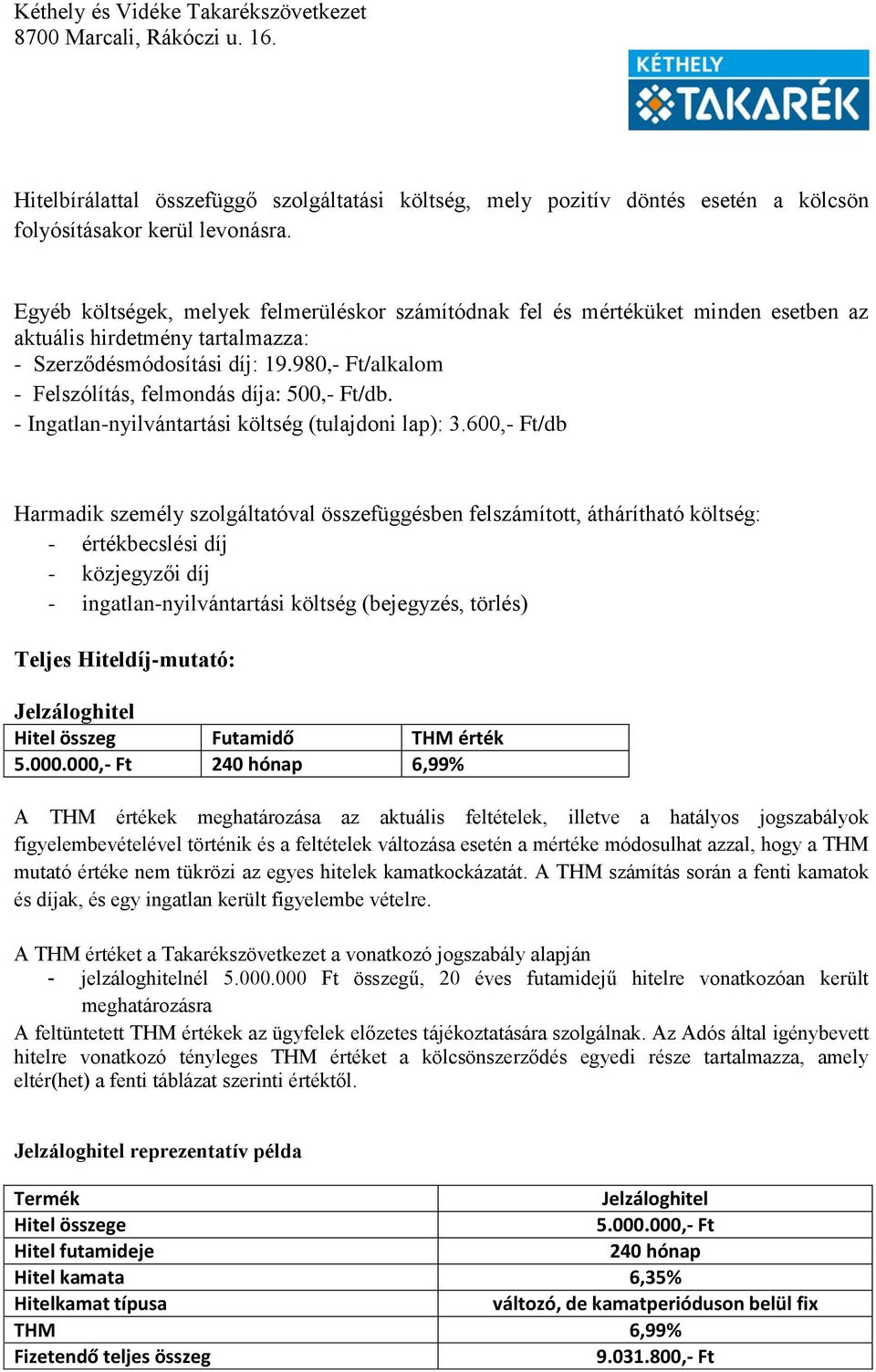 980,- Ft/alkalom - Felszólítás, felmondás díja: 500,- Ft/db. - Ingatlan-nyilvántartási költség (tulajdoni lap): 3.