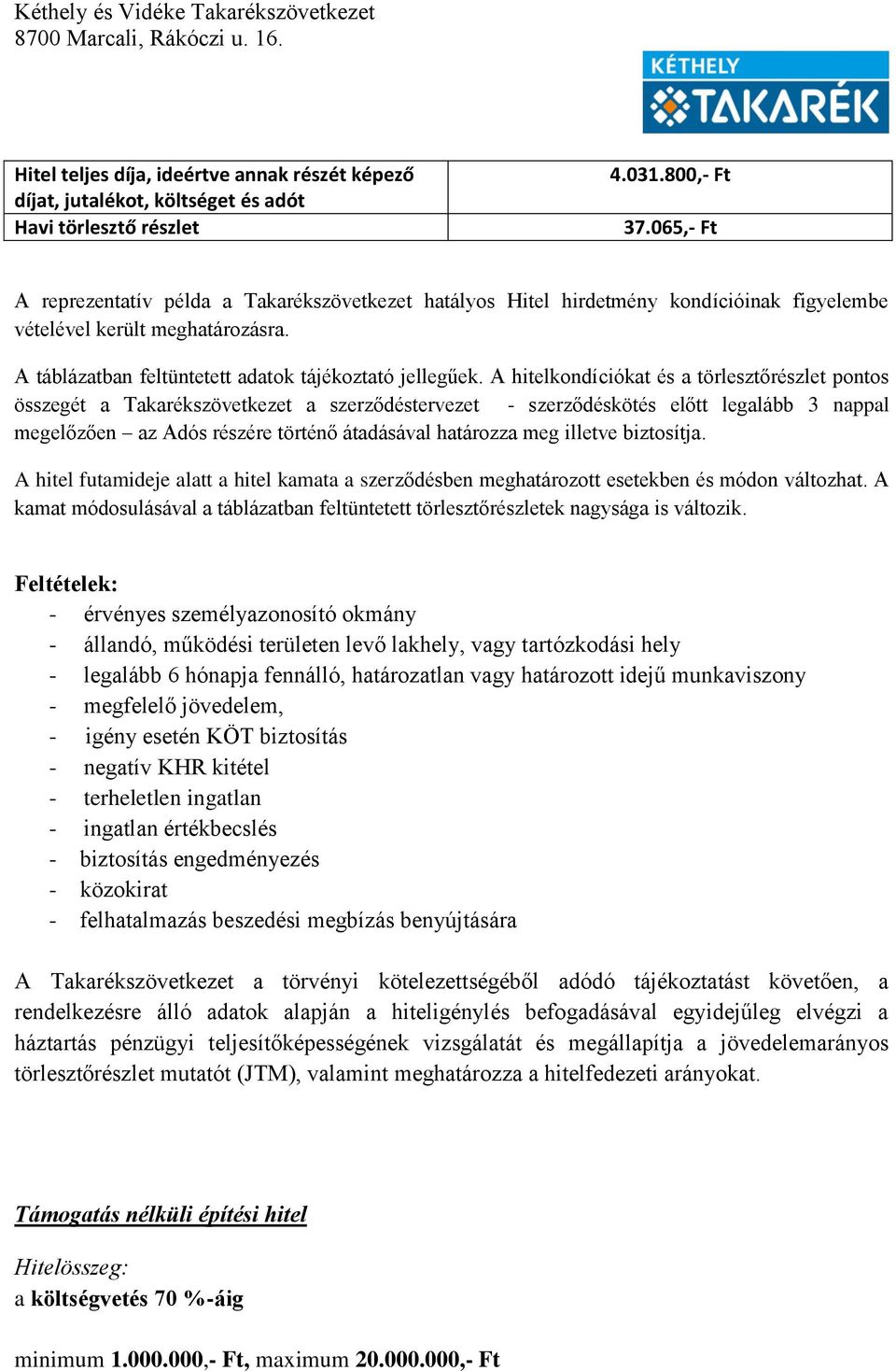 A hitelkondíciókat és a törlesztőrészlet pontos összegét a Takarékszövetkezet a szerződéstervezet - szerződéskötés előtt legalább 3 nappal megelőzően az Adós részére történő átadásával határozza meg