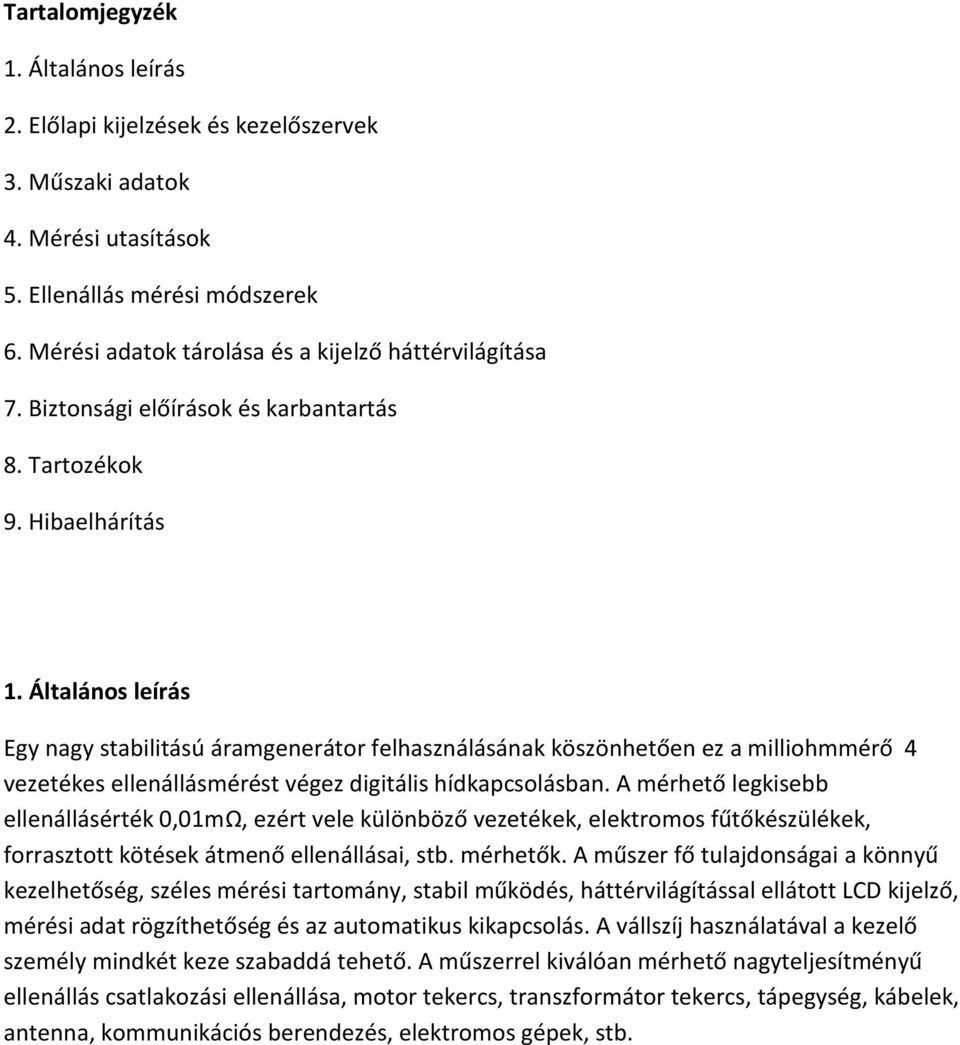 Általános leírás Egy nagy stabilitású áramgenerátor felhasználásának köszönhetően ez a milliohmmérő 4 vezetékes ellenállásmérést végez digitális hídkapcsolásban.