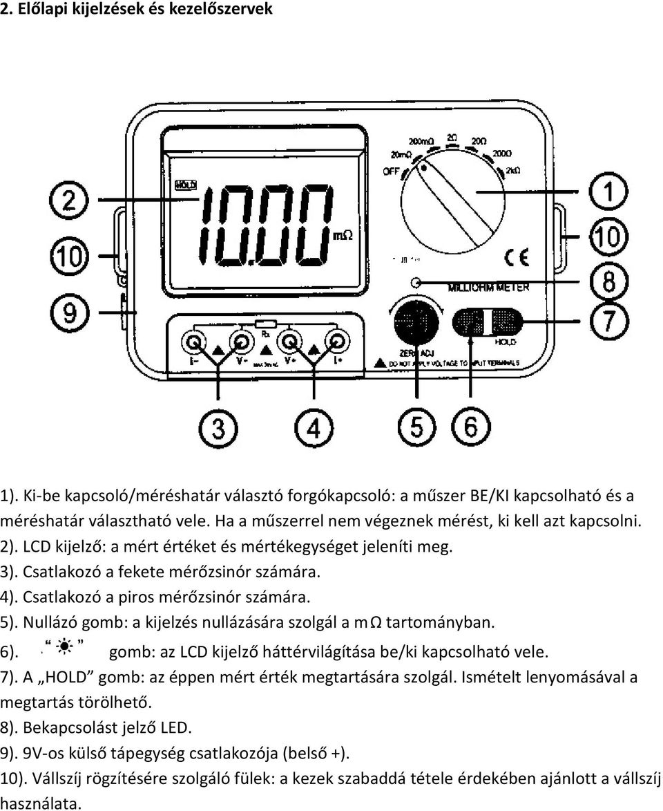 Csatlakozó a piros mérőzsinór számára. 5). Nullázó gomb: a kijelzés nullázására szolgál a mω tartományban. 6). gomb: az LCD kijelző háttérvilágítása be/ki kapcsolható vele. 7).