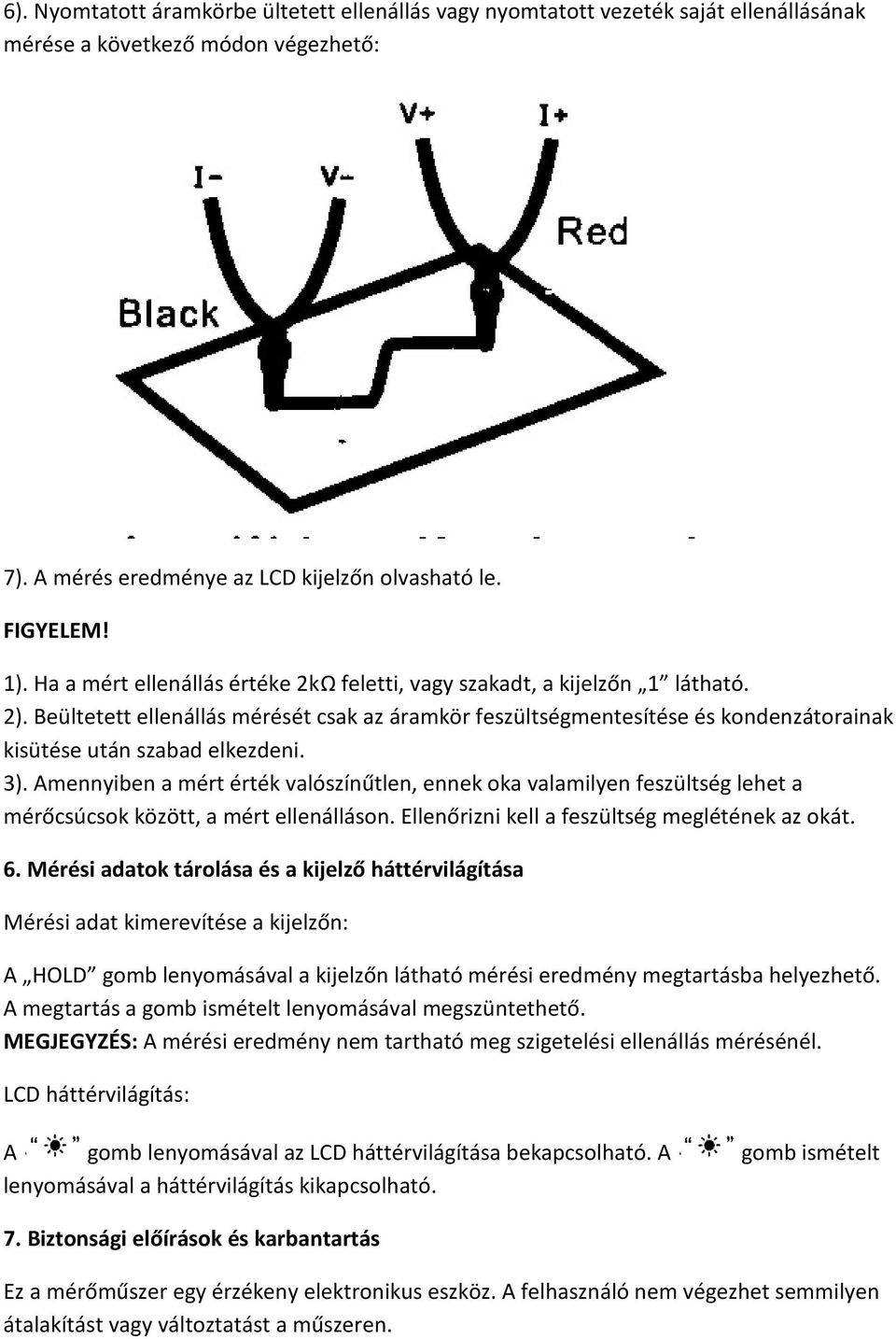 3). Amennyiben a mért érték valószínűtlen, ennek oka valamilyen feszültség lehet a mérőcsúcsok között, a mért ellenálláson. Ellenőrizni kell a feszültség meglétének az okát. 6.