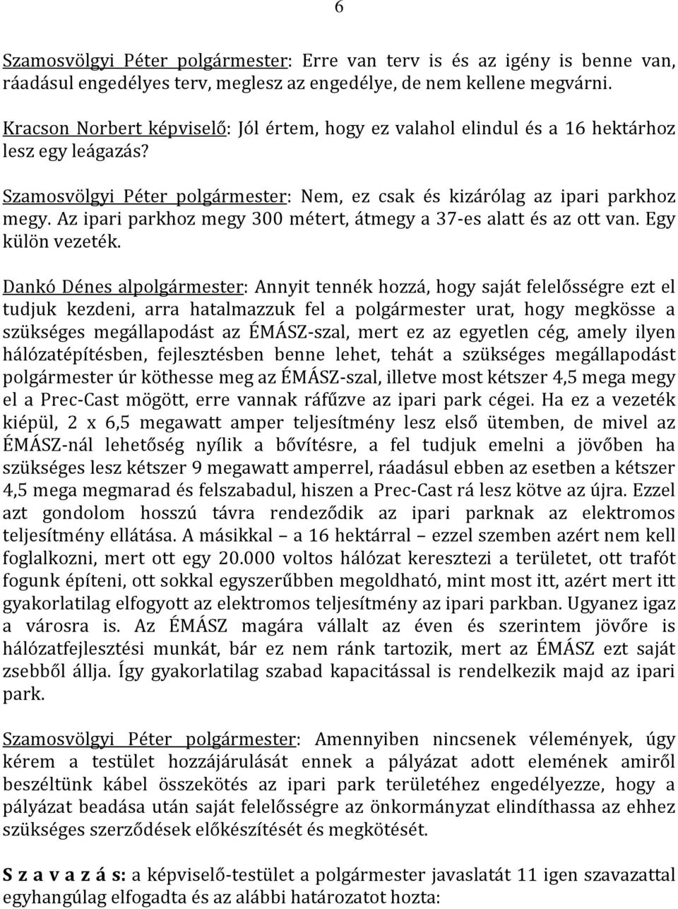 Az ipari parkhoz megy 300 métert, átmegy a 37-es alatt és az ott van. Egy külön vezeték.