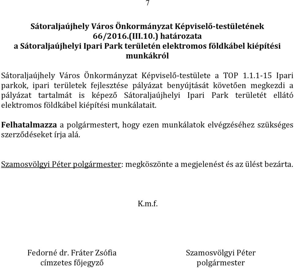 1.1-15 Ipari parkok, ipari területek fejlesztése pályázat benyújtását követően megkezdi a pályázat tartalmát is képező Sátoraljaújhelyi Ipari Park területét ellátó elektromos