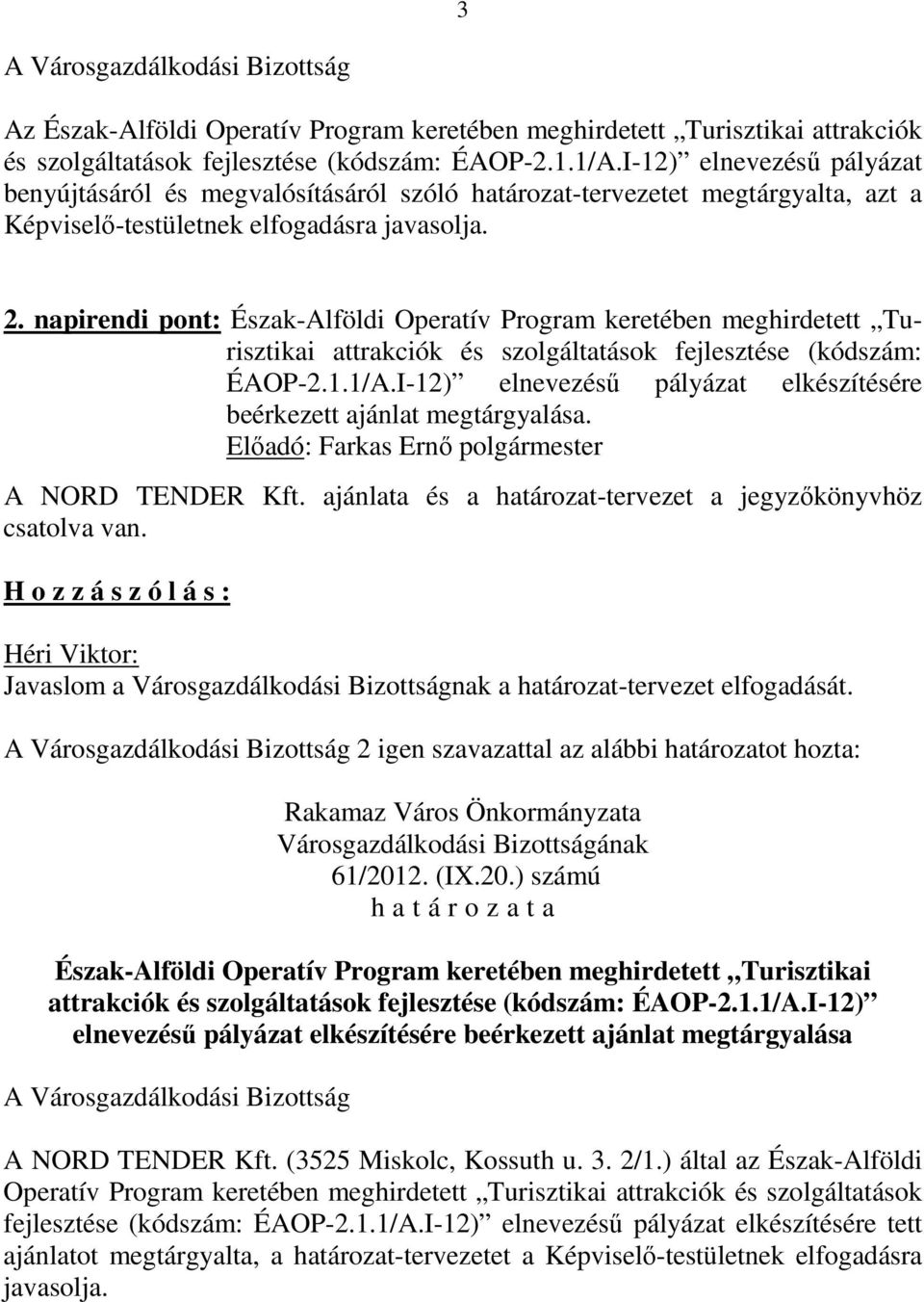 I-12) elnevezésű pályázat elkészítésére beérkezett ajánlat megtárgyalása A NORD TENDER Kft. (3525 Miskolc, Kossuth u. 3. 2/1.