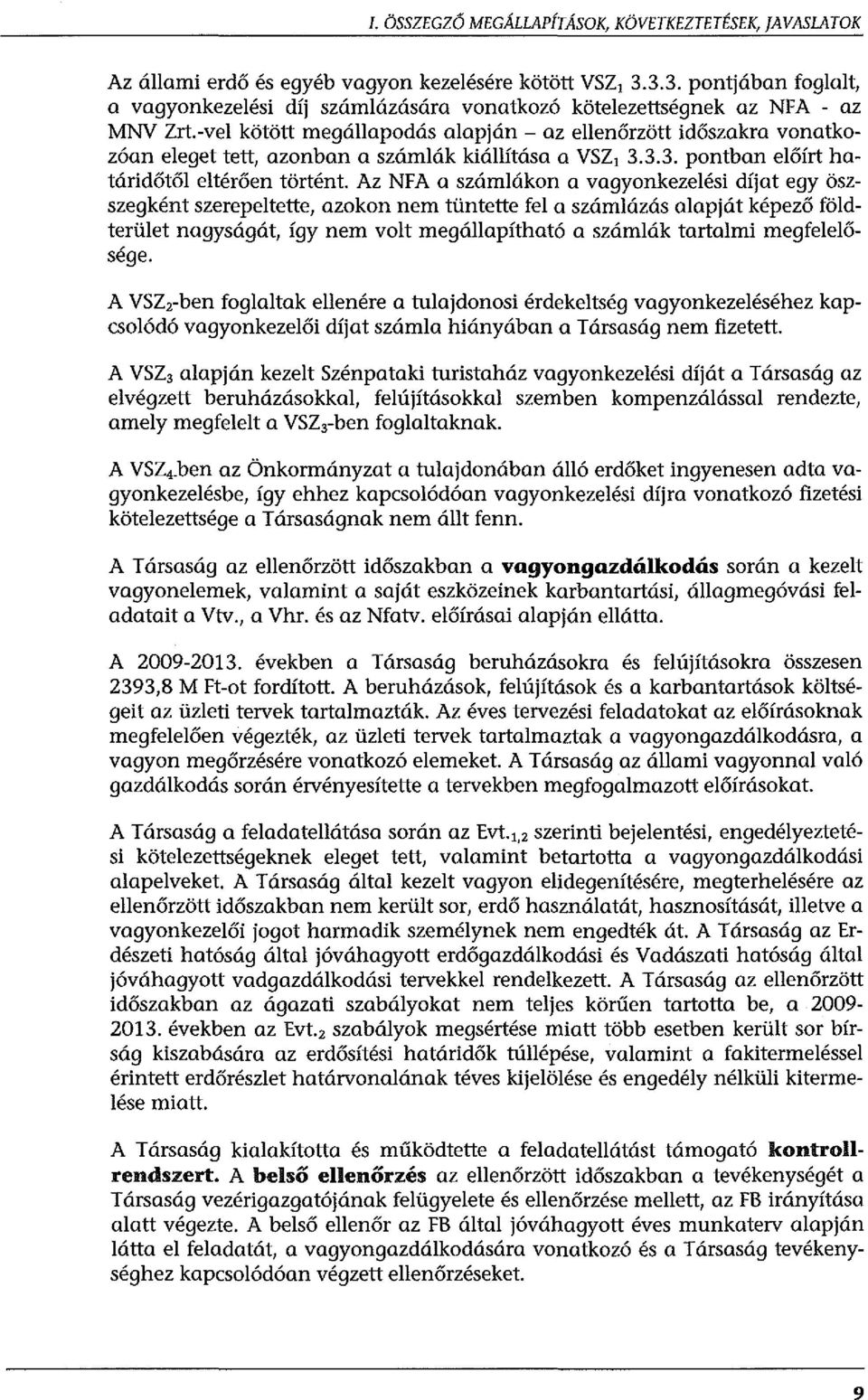 -vel kötött megállapodás alapján - az ellenőrzött időszakra vonatkozóan eleget tett, azonban a számlák kiállítása a VSZ, 3.3.3. pontban előírt határidőtől eltérően történt.