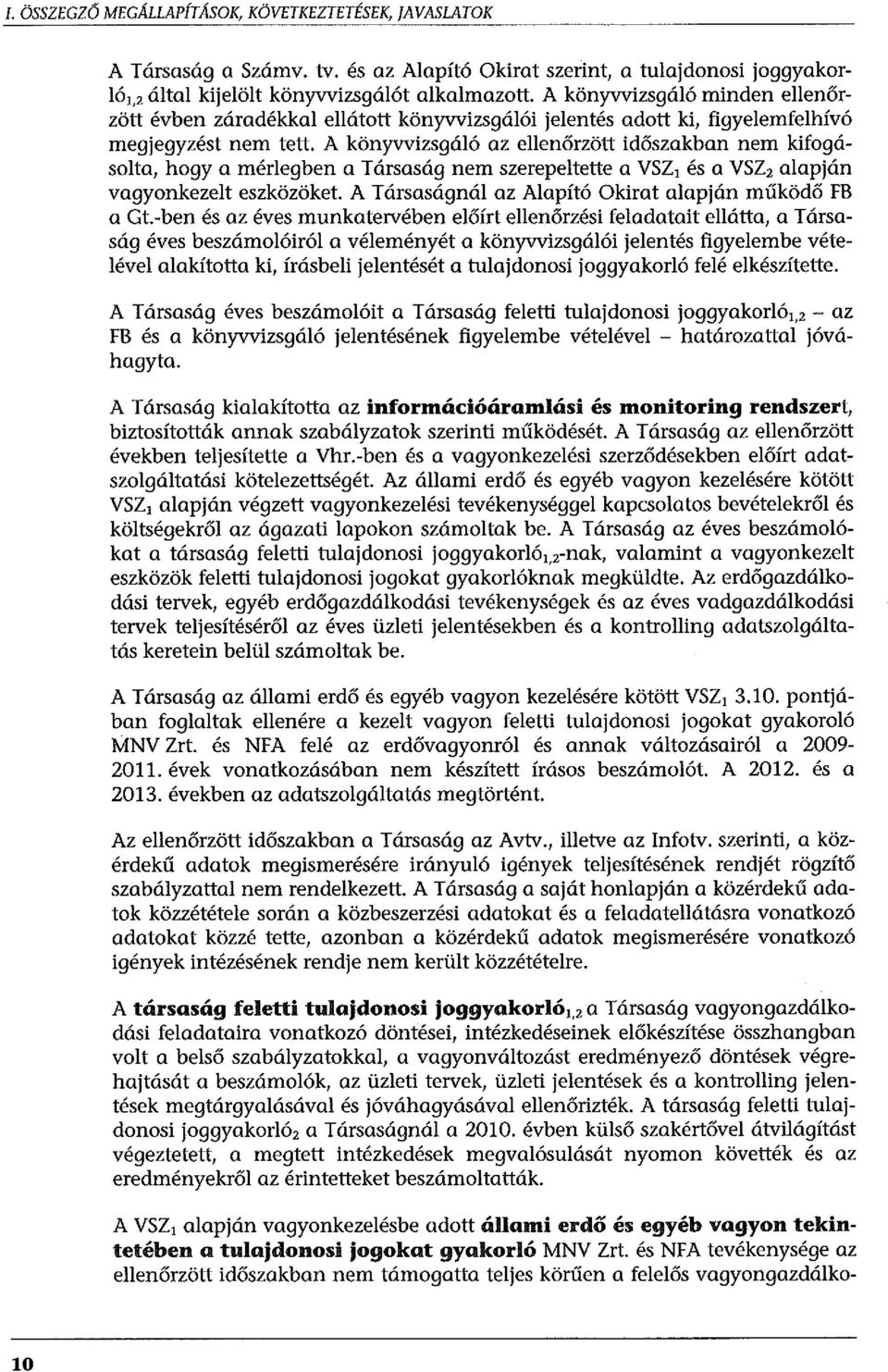 A könyvvizsgáló az ellenőrzött időszakban nem kifogásolta, hogy a mérlegben a Társaság nem szerepeltette a VSZ1 és a VSZ2 alapján vagyonkezelt eszközöket.