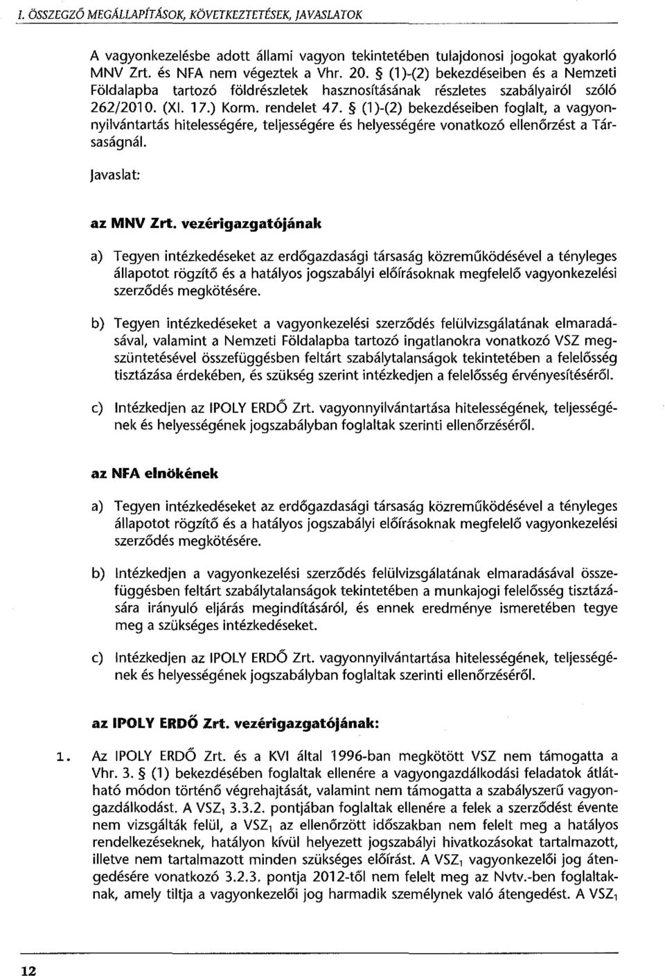 (l )-(2) bekezdéseiben foglalt, a vagyonnyilvántartás hitelességére, teljességére és helyességére vonatkozó ellenőrzést a TársaságnáL javaslat: az MNV Zrt.