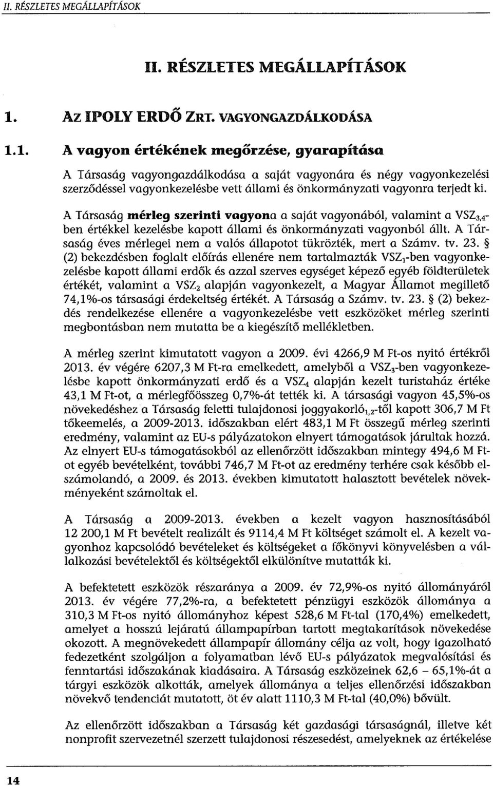 terjedt ki. A Társaság mérleg szerinti vogyona a saját vagyonából, valamint a VSZ 3 4- ben értékkel kezelésbe kapott állami és önkormányzati vagyonból állt.