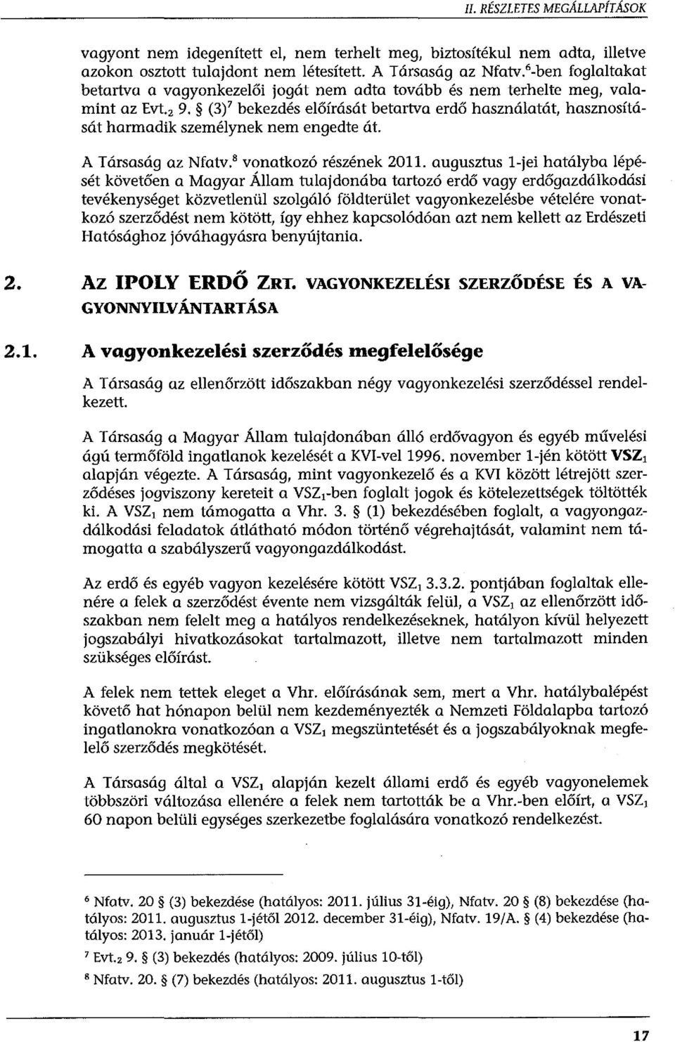 (3) 7 bekezdés előírását betartva erdő használatát, hasznosítását harmadik személynek nem engedte át. A Társaság az Nfatv. 8 vonatkozó részének 2011.