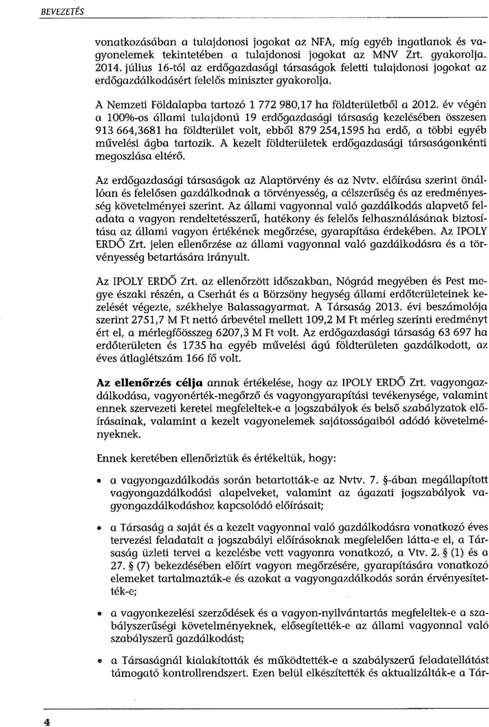 év végén a 100%-os állami tulajdonú 19 erdőgazdasági társaság kezelésében összesen 913 664,3681 ha földterület volt, ebből 879 254,1595 ha erdő, a többi egyéb művelési ágba tartozik.