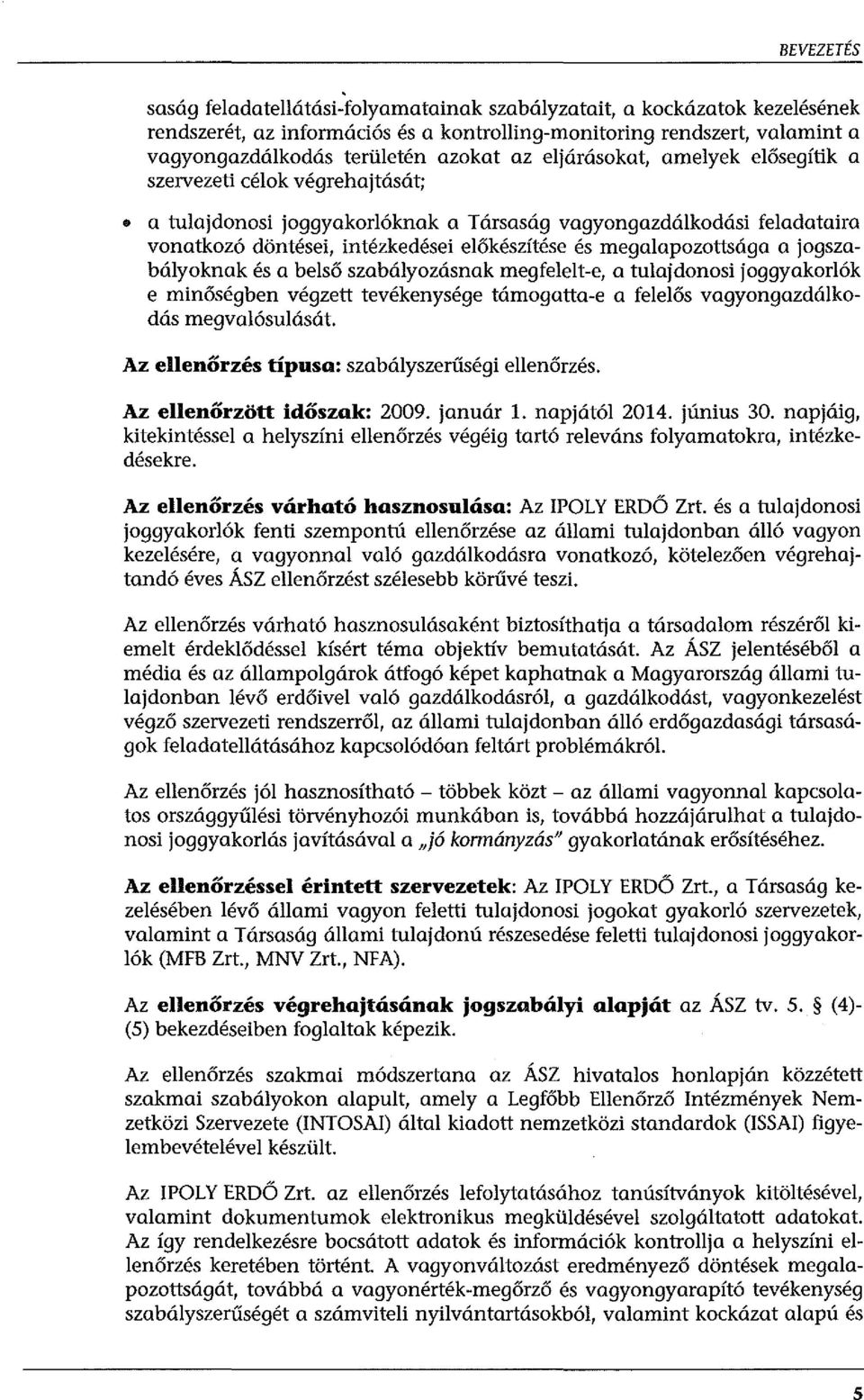 megalapozottsága a jogszabályoknak és a belső szabályozásnak megfelelt-e, a tulajdonosi joggyakorjók e minőségben végzett tevékenysége támogatta-e a felelős vagyongazdálkodás megvalósulását.