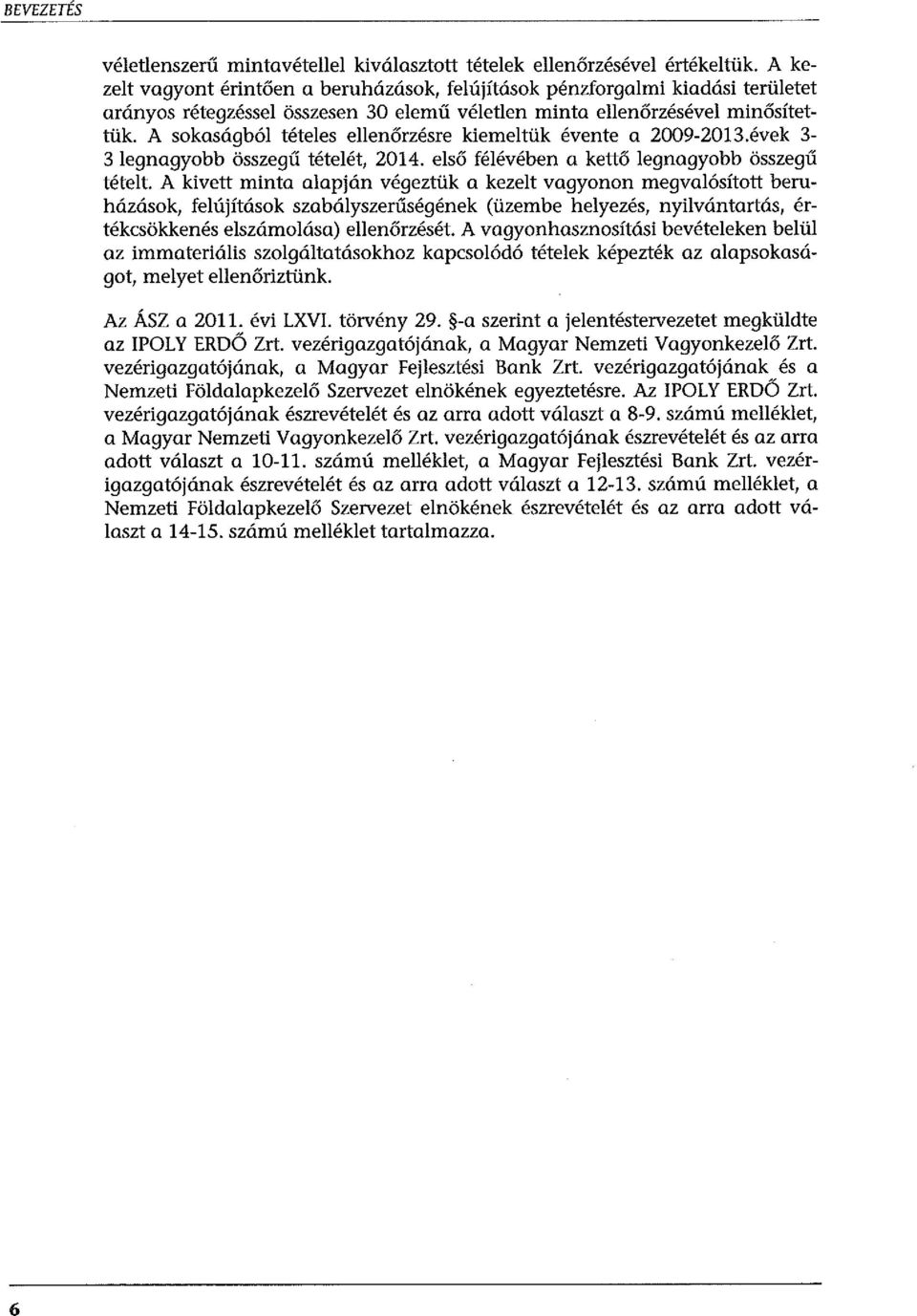 A sokaságból tételes ellenőrzésre kiemeltük évente a 2009-2013.évek 3-3 legnagyobb összegű tételét, 2014. első félévében a kettő legnagyobb összegű tételt.