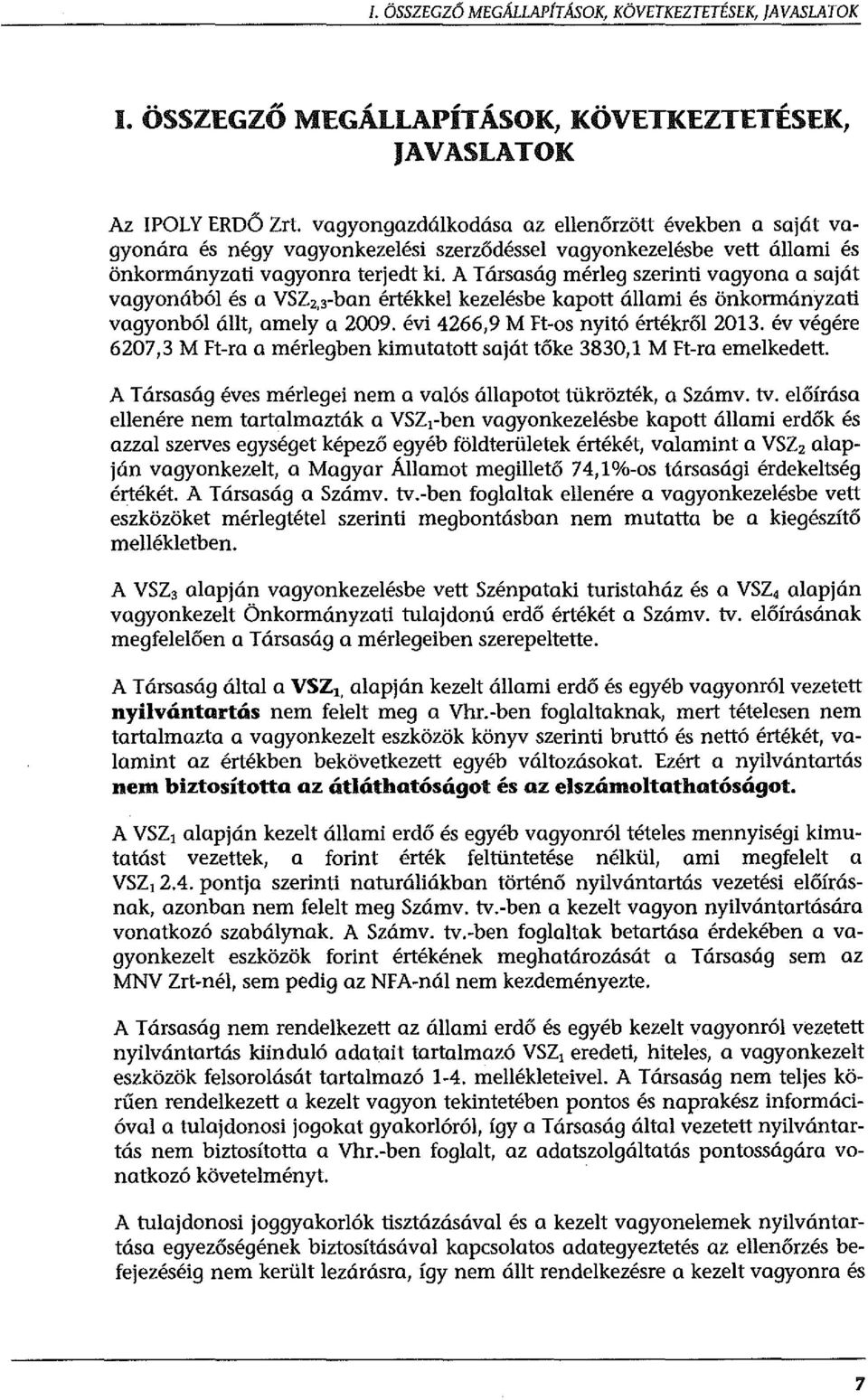 A Társaság mérleg szerinti vagyono a saját vagyonából és a VSZ 2,3-ban értékkel kezelésbe kapott állami és önkormányzati vagyonból állt, amely a 2009. évi 4266,9 M Ft-os nyitó értékről 2013.