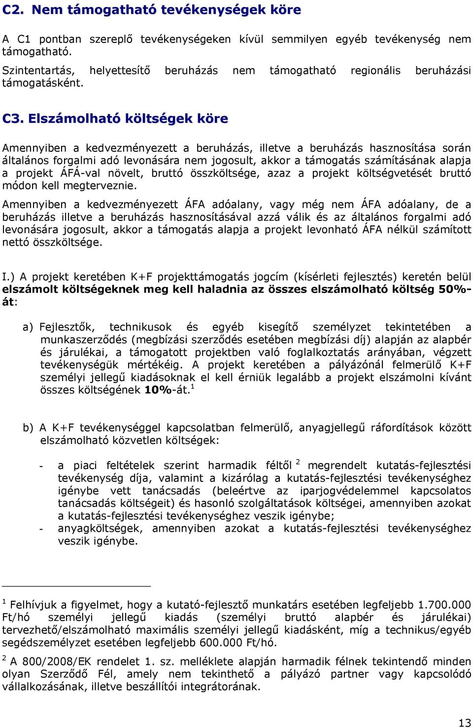 Elszámolható költségek köre Amennyiben a kedvezményezett a beruházás, illetve a beruházás hasznosítása során általános forgalmi adó levonására nem jogosult, akkor a támogatás számításának alapja a