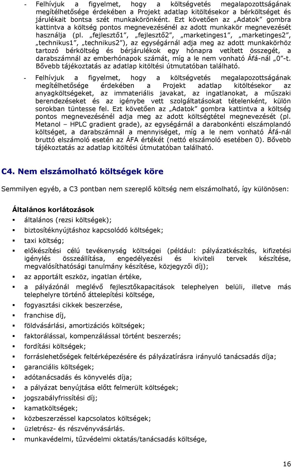 fejlesztő1, fejlesztő2, marketinges1, marketinges2, technikus1, technikus2 ), az egységárnál adja meg az adott munkakörhöz tartozó bérköltség és bérjárulékok egy hónapra vetített összegét, a