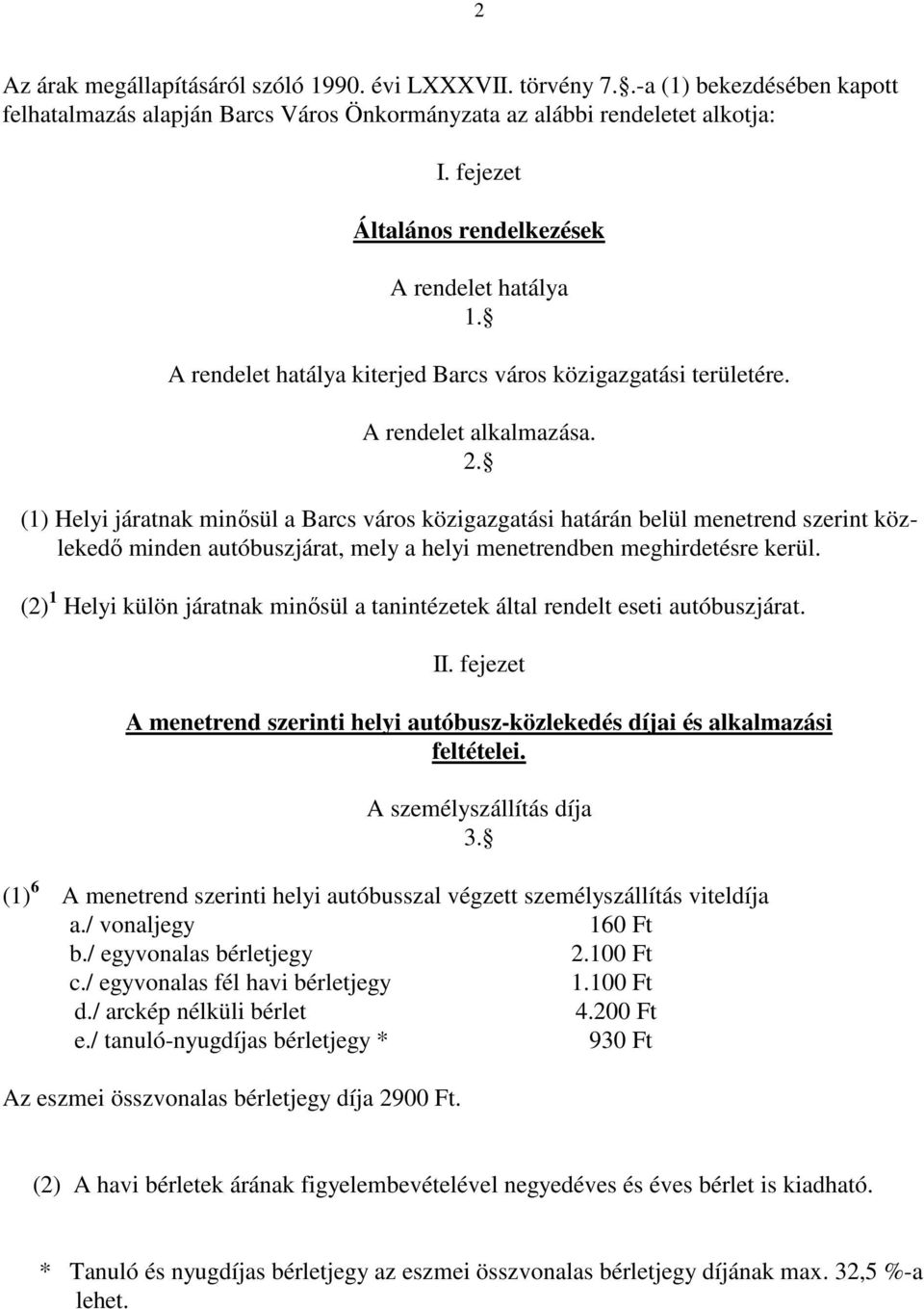 (1) Helyi járatnak minısül a Barcs város közigazgatási határán belül menetrend szerint közlekedı minden autóbuszjárat, mely a helyi menetrendben meghirdetésre kerül.