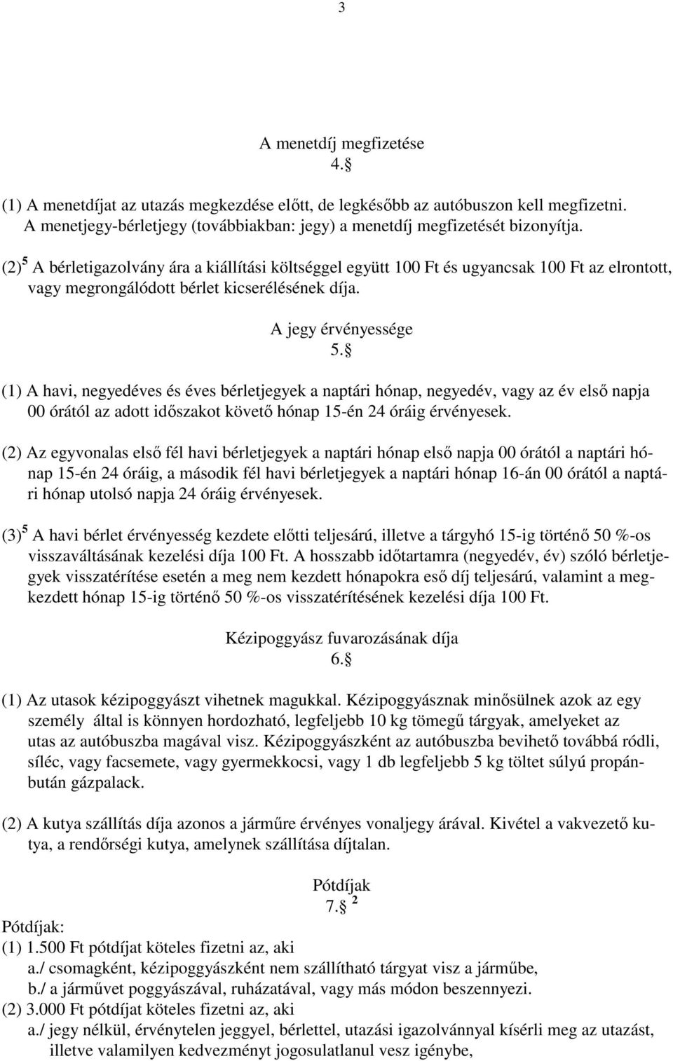 (1) A havi, negyedéves és éves bérletjegyek a naptári hónap, negyedév, vagy az év elsı napja 00 órától az adott idıszakot követı hónap 15-én 24 óráig érvényesek.