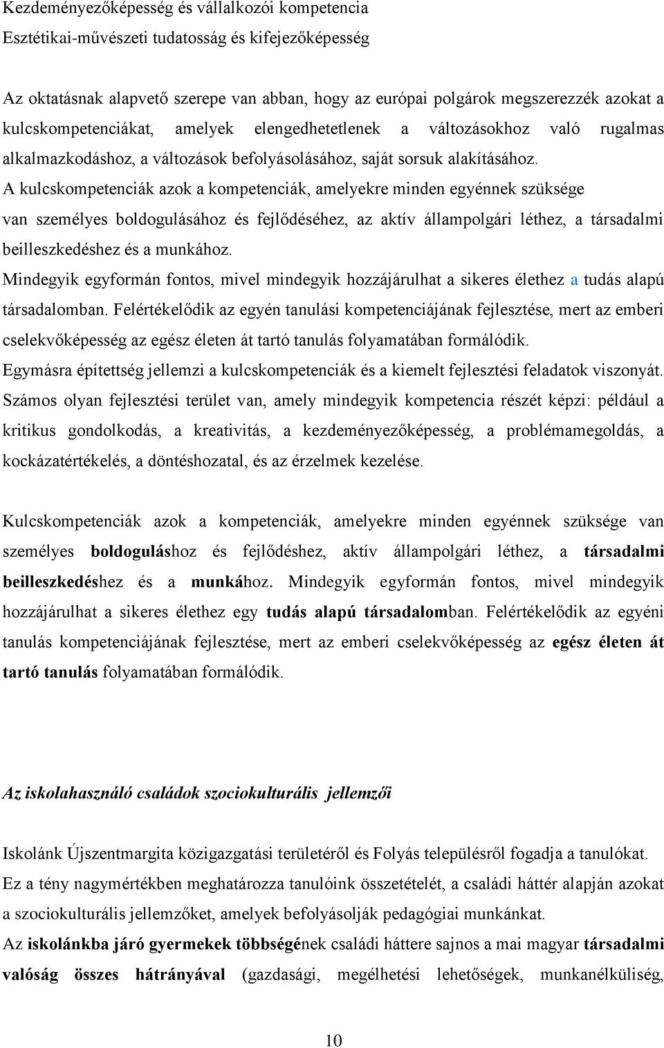 A kulcskompetenciák azok a kompetenciák, amelyekre minden egyénnek szüksége van személyes boldogulásához és fejlődéséhez, az aktív állampolgári léthez, a társadalmi beilleszkedéshez és a munkához.