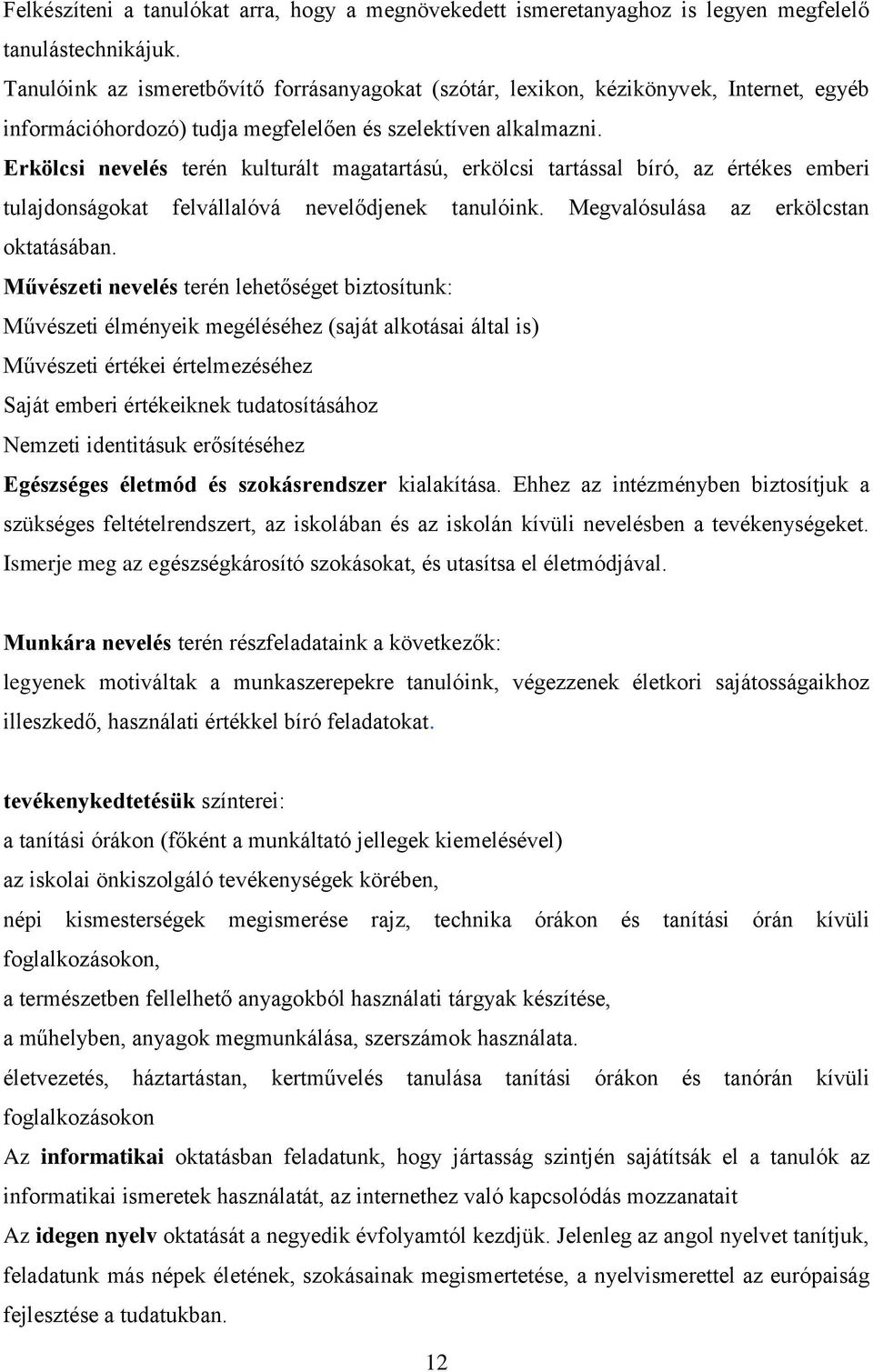 Erkölcsi nevelés terén kulturált magatartású, erkölcsi tartással bíró, az értékes emberi tulajdonságokat felvállalóvá nevelődjenek tanulóink. Megvalósulása az erkölcstan oktatásában.