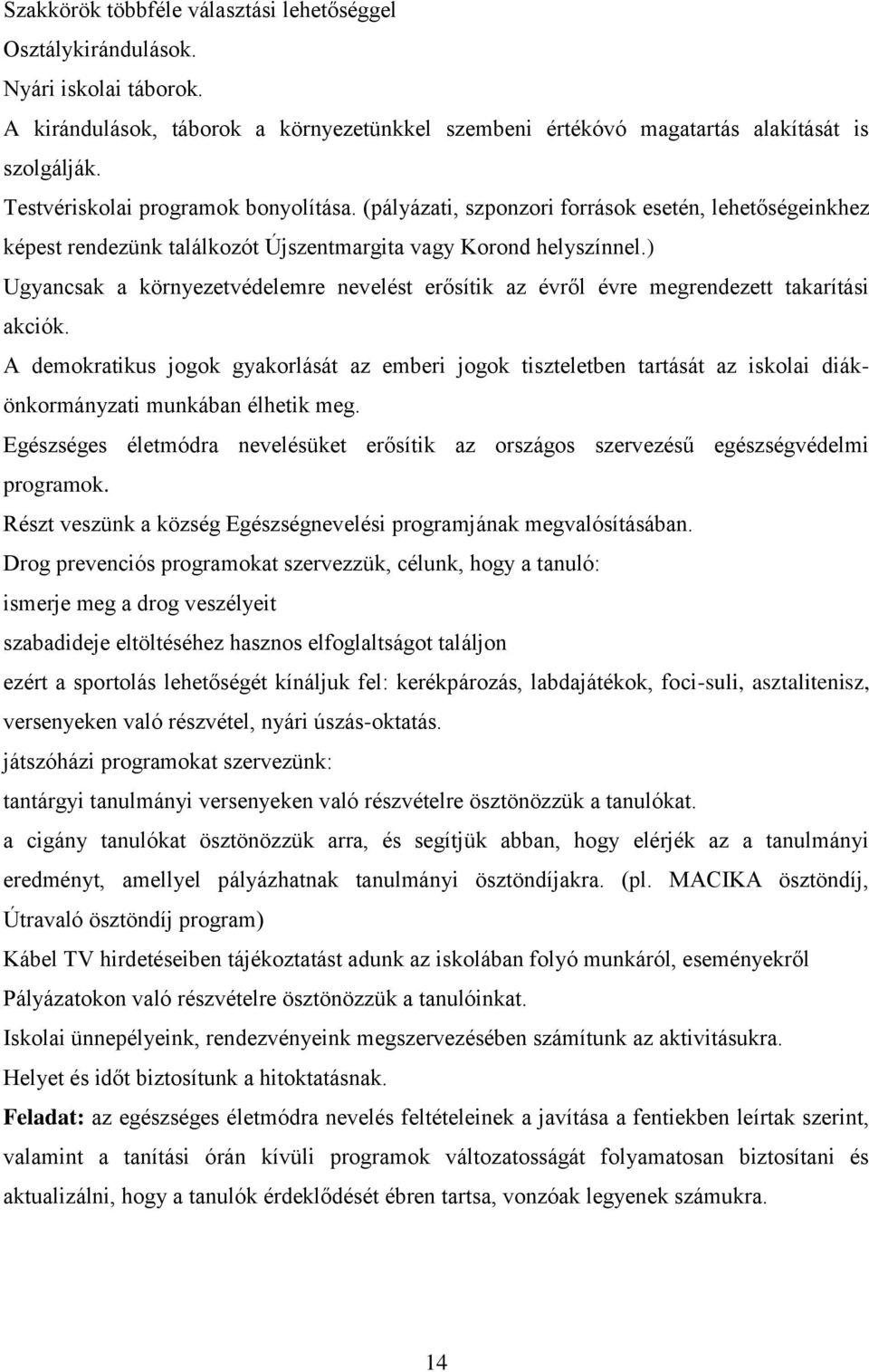 ) Ugyancsak a környezetvédelemre nevelést erősítik az évről évre megrendezett takarítási akciók.