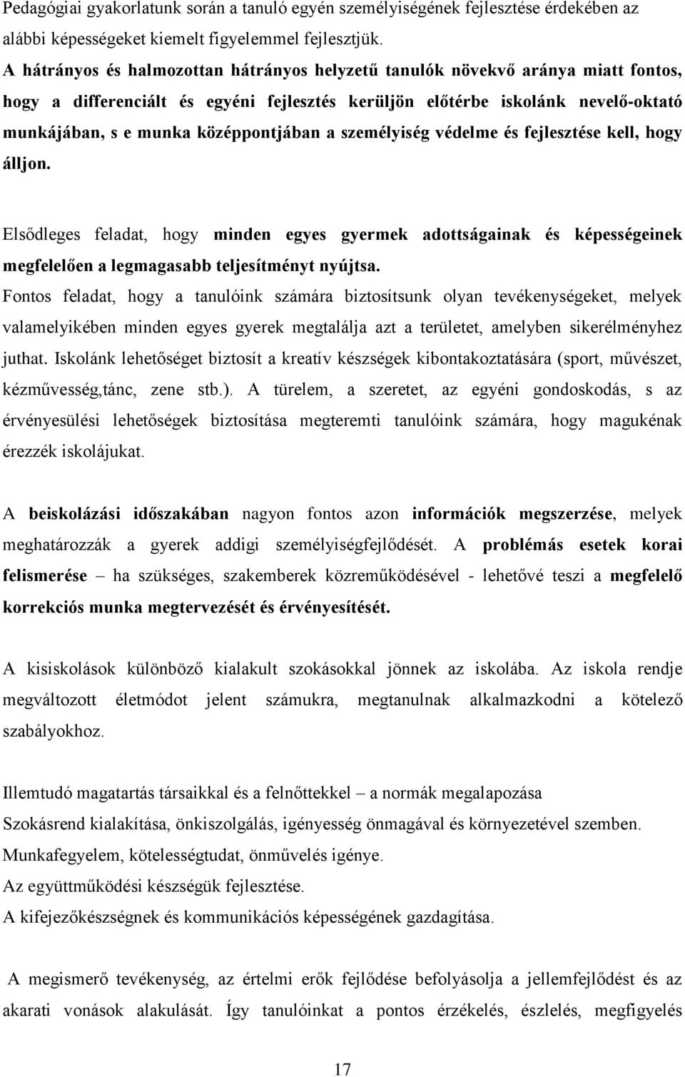 középpontjában a személyiség védelme és fejlesztése kell, hogy álljon. Elsődleges feladat, hogy minden egyes gyermek adottságainak és képességeinek megfelelően a legmagasabb teljesítményt nyújtsa.