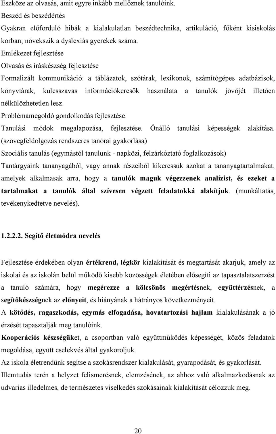 Emlékezet fejlesztése Olvasás és íráskészség fejlesztése Formalizált kommunikáció: a táblázatok, szótárak, lexikonok, számítógépes adatbázisok, könyvtárak, kulcsszavas információkeresők használata a