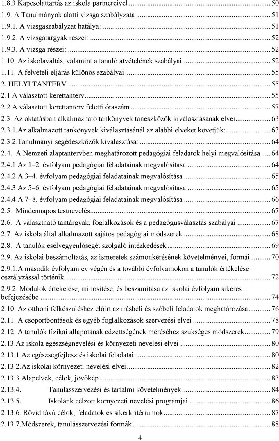 .. 57 2.3. Az oktatásban alkalmazható tankönyvek taneszközök kiválasztásának elvei... 63 2.3.1.Az alkalmazott tankönyvek kiválasztásánál az alábbi elveket követjük:... 63 2.3.2.Tanulmányi segédeszközök kiválasztása:.