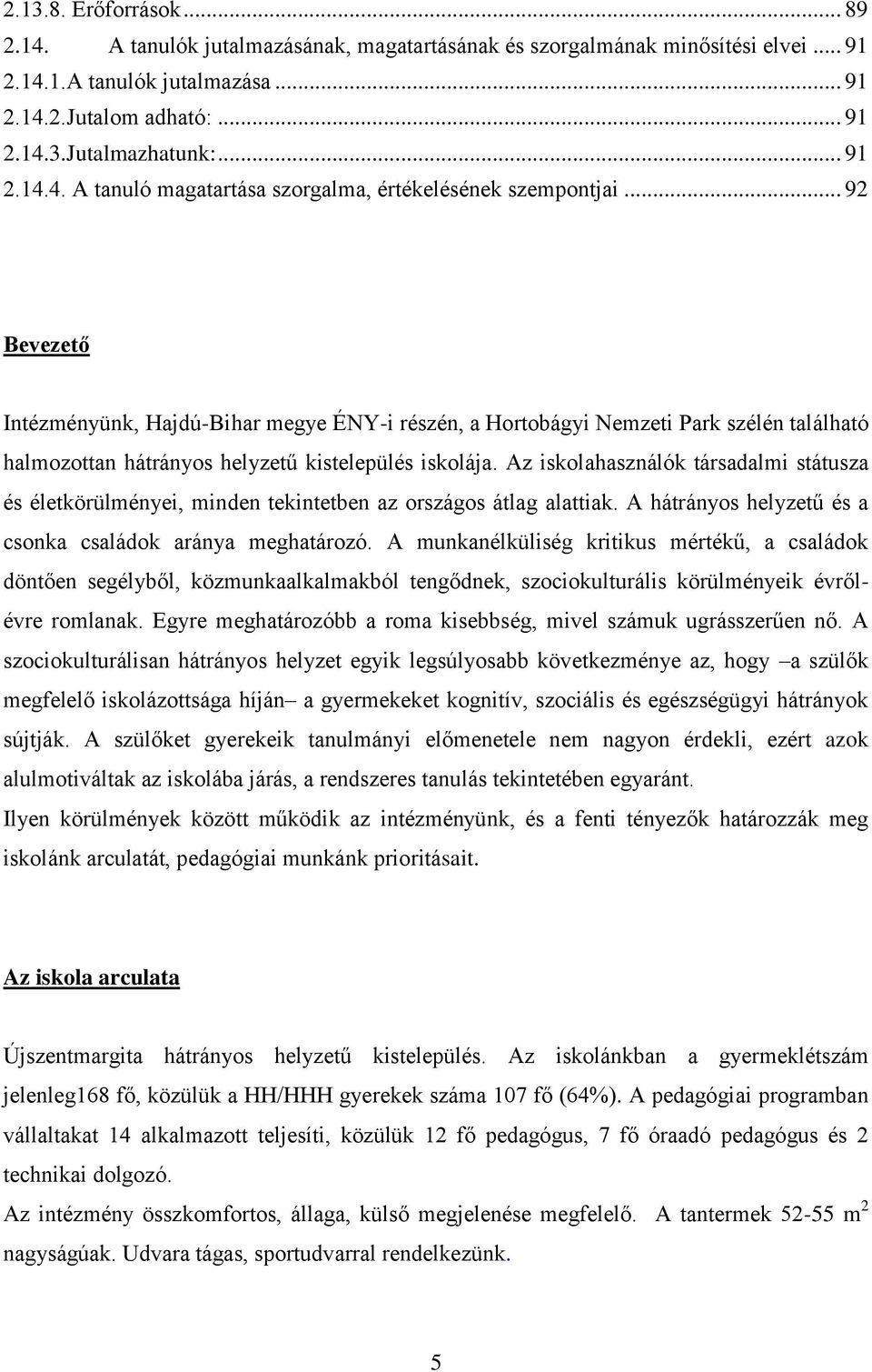 .. 92 Bevezető Intézményünk, Hajdú-Bihar megye ÉNY-i részén, a Hortobágyi Nemzeti Park szélén található halmozottan hátrányos helyzetű kistelepülés iskolája.