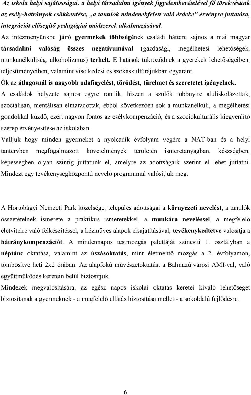 Az intézményünkbe járó gyermekek többségének családi háttere sajnos a mai magyar társadalmi valóság összes negatívumával (gazdasági, megélhetési lehetőségek, munkanélküliség, alkoholizmus) terhelt.