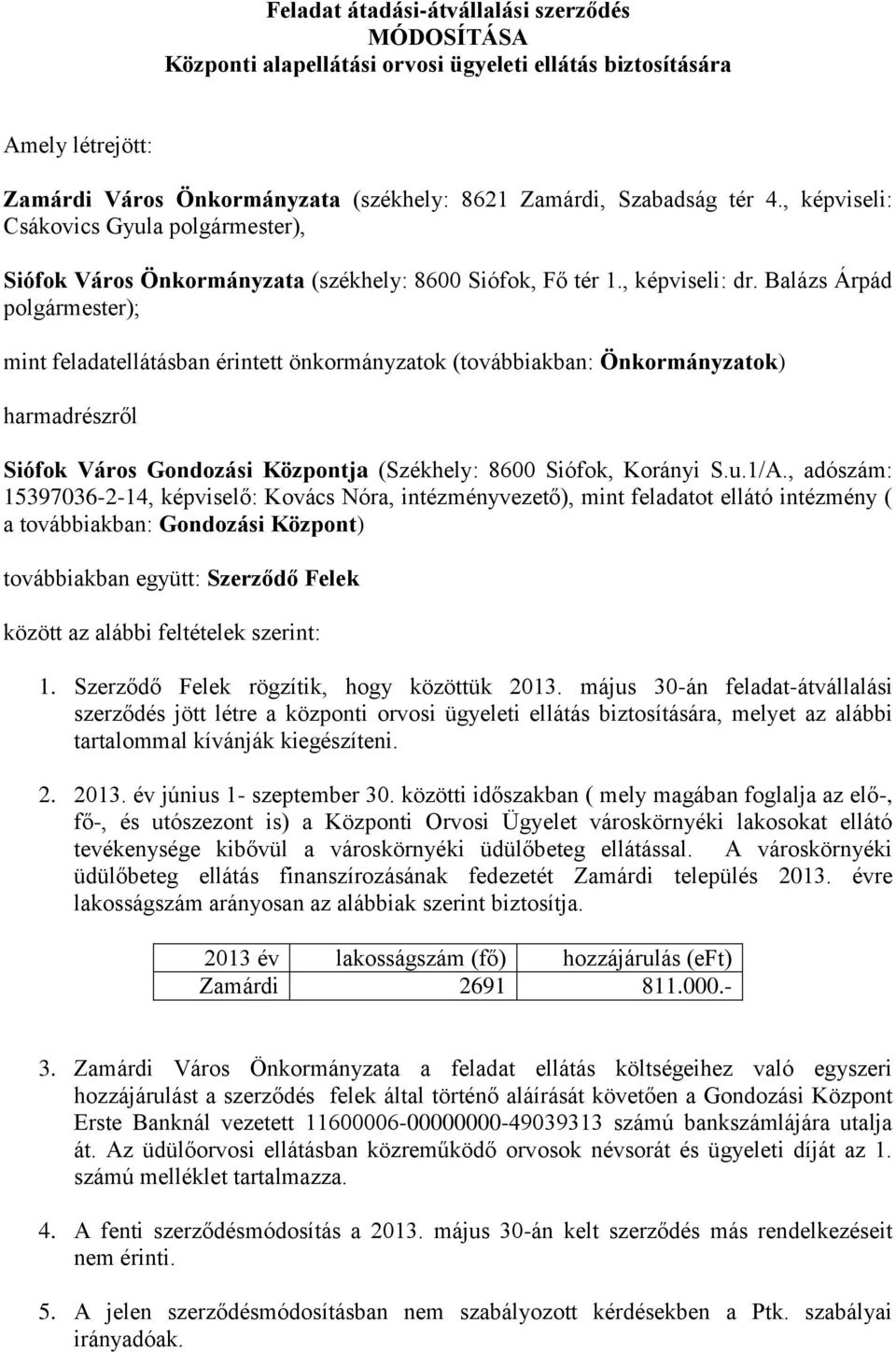 Balázs Árpád polgármester); mint feladatellátásban érintett önkormányzatok (továbbiakban: Önkormányzatok) harmadrészről Siófok Város Gondozási Központja (Székhely: 8600 Siófok, Korányi S.u.1/A.