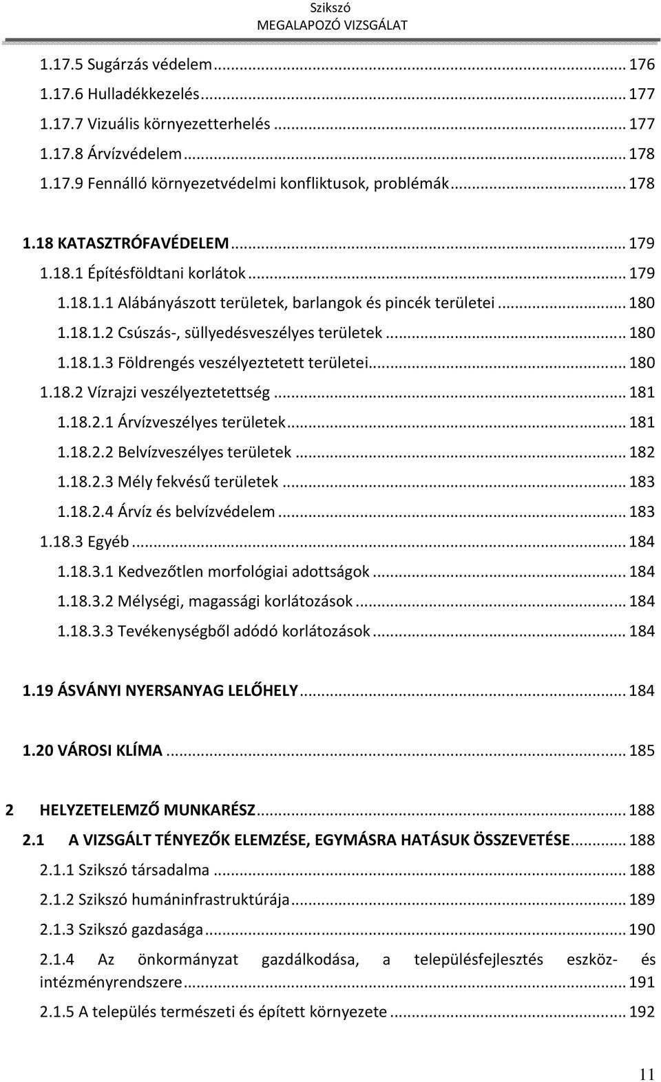 .. 180 1.18.2 Vízrajzi veszélyeztetettség... 181 1.18.2.1 Árvízveszélyes területek... 181 1.18.2.2 Belvízveszélyes területek... 182 1.18.2.3 Mély fekvésű területek... 183 1.18.2.4 Árvíz és belvízvédelem.