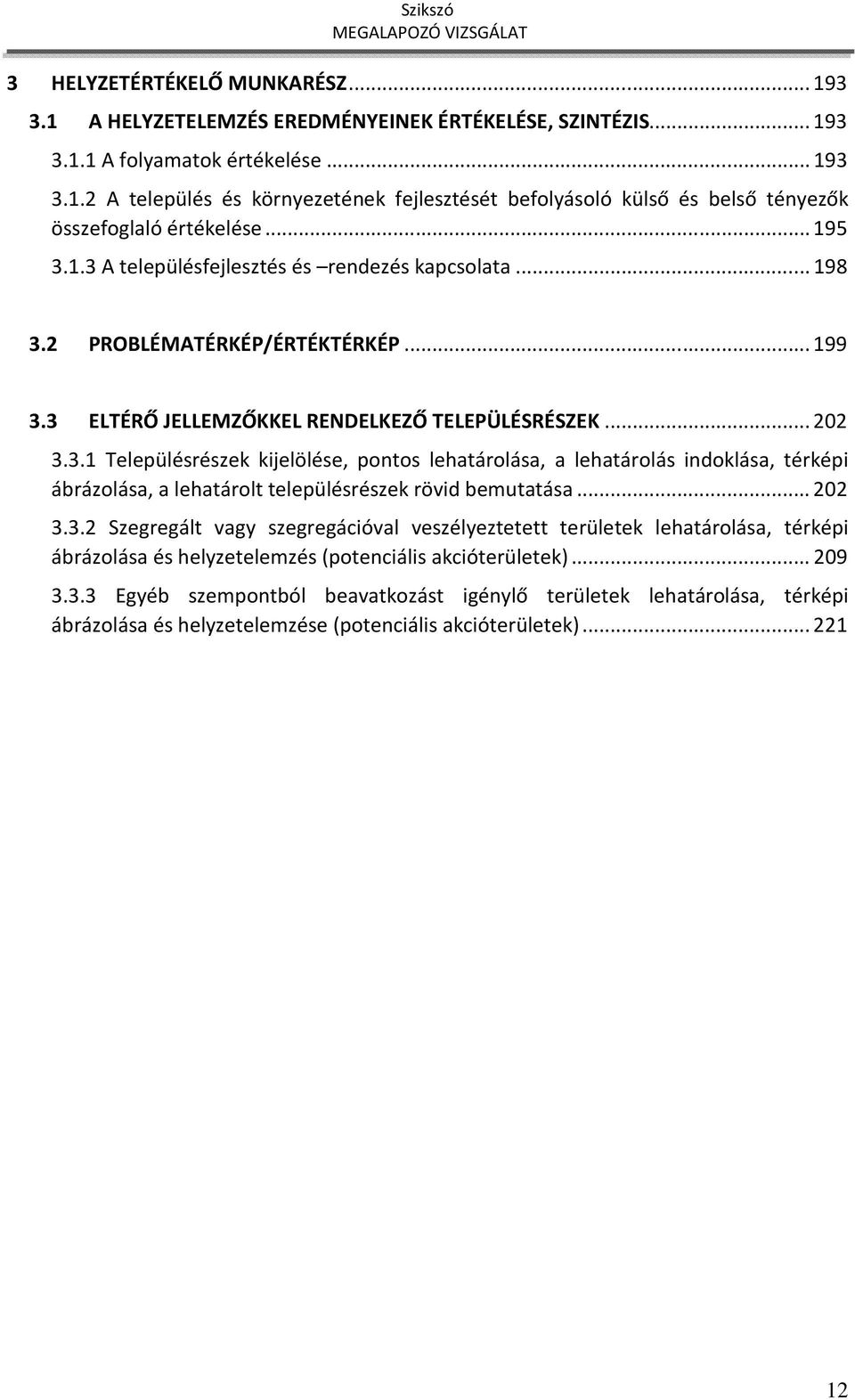 .. 202 3.3.2 Szegregált vagy szegregációval veszélyeztetett területek lehatárolása, térképi ábrázolása és helyzetelemzés (potenciális akcióterületek)... 209 3.3.3 Egyéb szempontból beavatkozást igénylő területek lehatárolása, térképi ábrázolása és helyzetelemzése (potenciális akcióterületek).