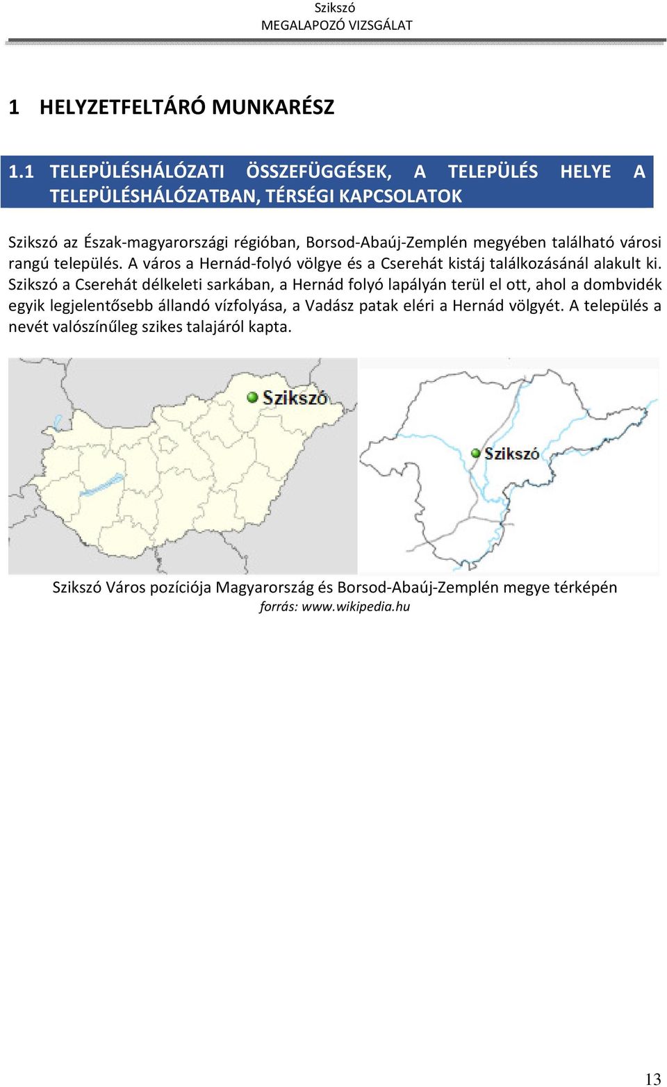 megyében található városi rangú település. A város a Hernád-folyó völgye és a Cserehát kistáj találkozásánál alakult ki.