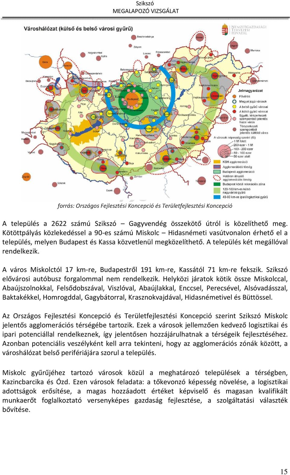 A város Miskolctól 17 km-re, Budapestről 191 km-re, Kassától 71 km-re nem rendelkezik. Helyközi járatok kötikk össze Miskolccal, fekszik.