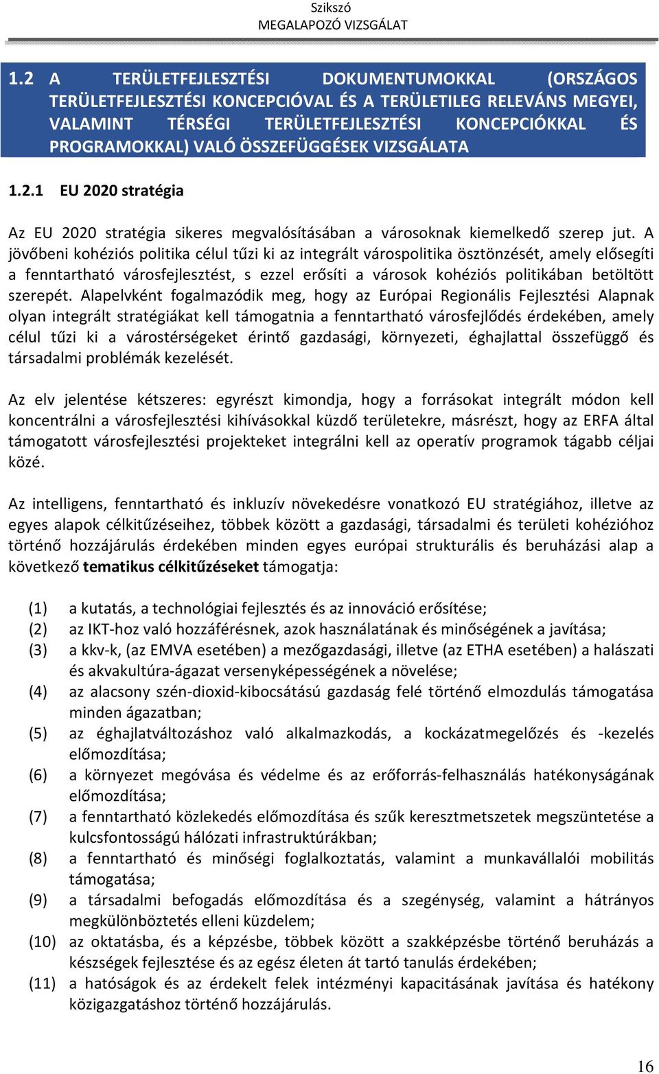 A jövőbeni kohéziós politika célul tűzi ki az integrált várospolitika ösztönzését, amely elősegíti a fenntartható városfejlesztést, s ezzel erősíti a városok kohéziós politikában betöltött szerepét.