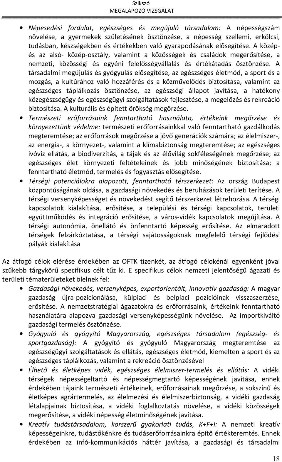 A társadalmi megújulás és gyógyulás elősegítése, az egészséges életmód, a sport és a mozgás, a kultúrához való hozzáférés és a közművelődés biztosítása, valamint az egészséges táplálkozás ösztönzése,