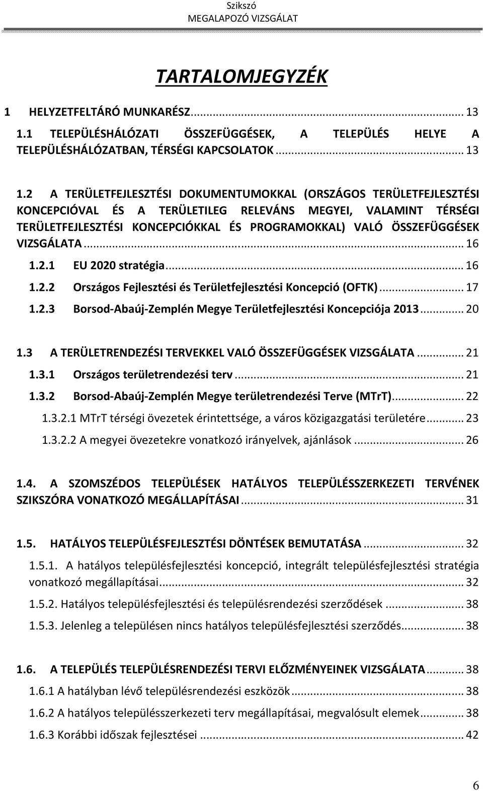 2 A TERÜLETFEJLESZTÉSI DOKUMENTUMOKKAL (ORSZÁGOS TERÜLETFEJLESZTÉSI KONCEPCIÓVAL ÉS A TERÜLETILEG RELEVÁNS MEGYEI, VALAMINT TÉRSÉGI TERÜLETFEJLESZTÉSI KONCEPCIÓKKAL ÉS PROGRAMOKKAL) VALÓ