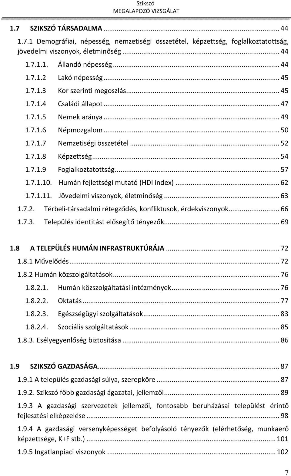 .. 57 1.7.1.10. Humán fejlettségi mutató (HDI index)... 62 1.7.1.11. Jövedelmi viszonyok, életminőség... 63 1.7.2. Térbeli-társadalmi rétegződés, konfliktusok, érdekviszonyok... 66 1.7.3. Település identitást elősegítő tényezők.