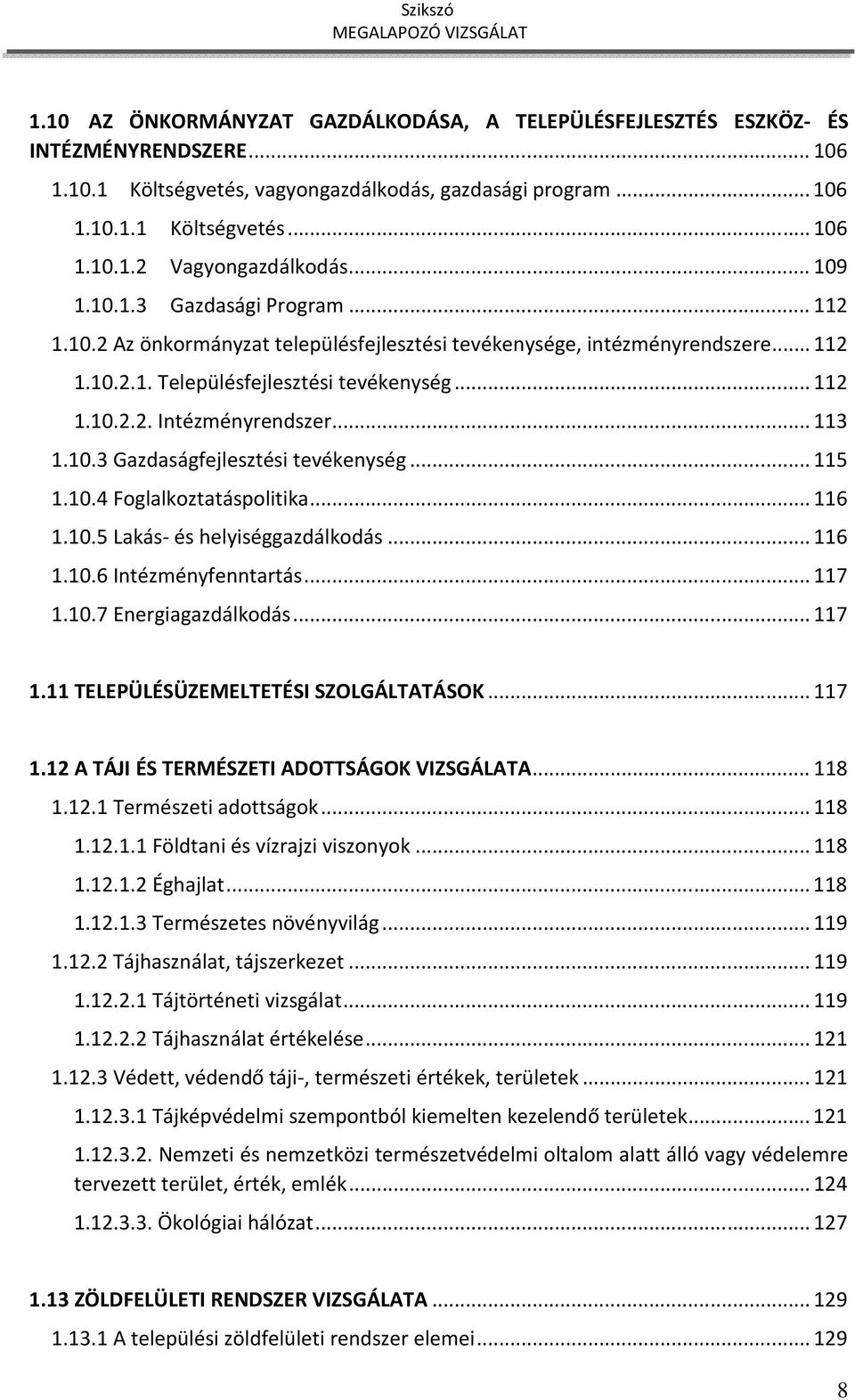 .. 113 1.10.3 Gazdaságfejlesztési tevékenység... 115 1.10.4 Foglalkoztatáspolitika... 116 1.10.5 Lakás- és helyiséggazdálkodás... 116 1.10.6 Intézményfenntartás... 117 1.10.7 Energiagazdálkodás.