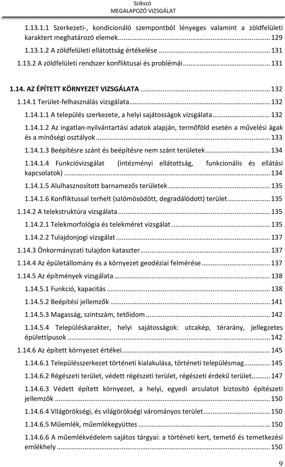 .. 133 1.14.1.3 Beépítésre szánt és beépítésre nem szánt területek... 134 1.14.1.4 Funkcióvizsgálat (intézményi ellátottság, funkcionális és ellátási kapcsolatok)... 134 1.14.1.5 Alulhasznosított barnamezős területek.