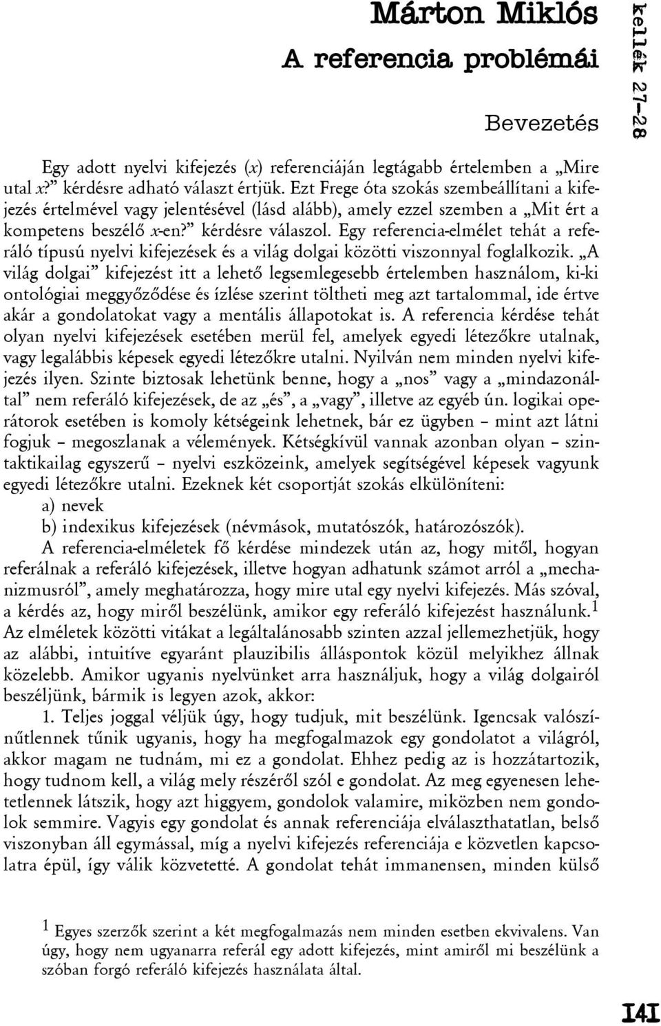 Egy referencia-elmélet tehát a referáló típusú nyelvi kifejezések és a világ dolgai közötti viszonnyal foglalkozik.