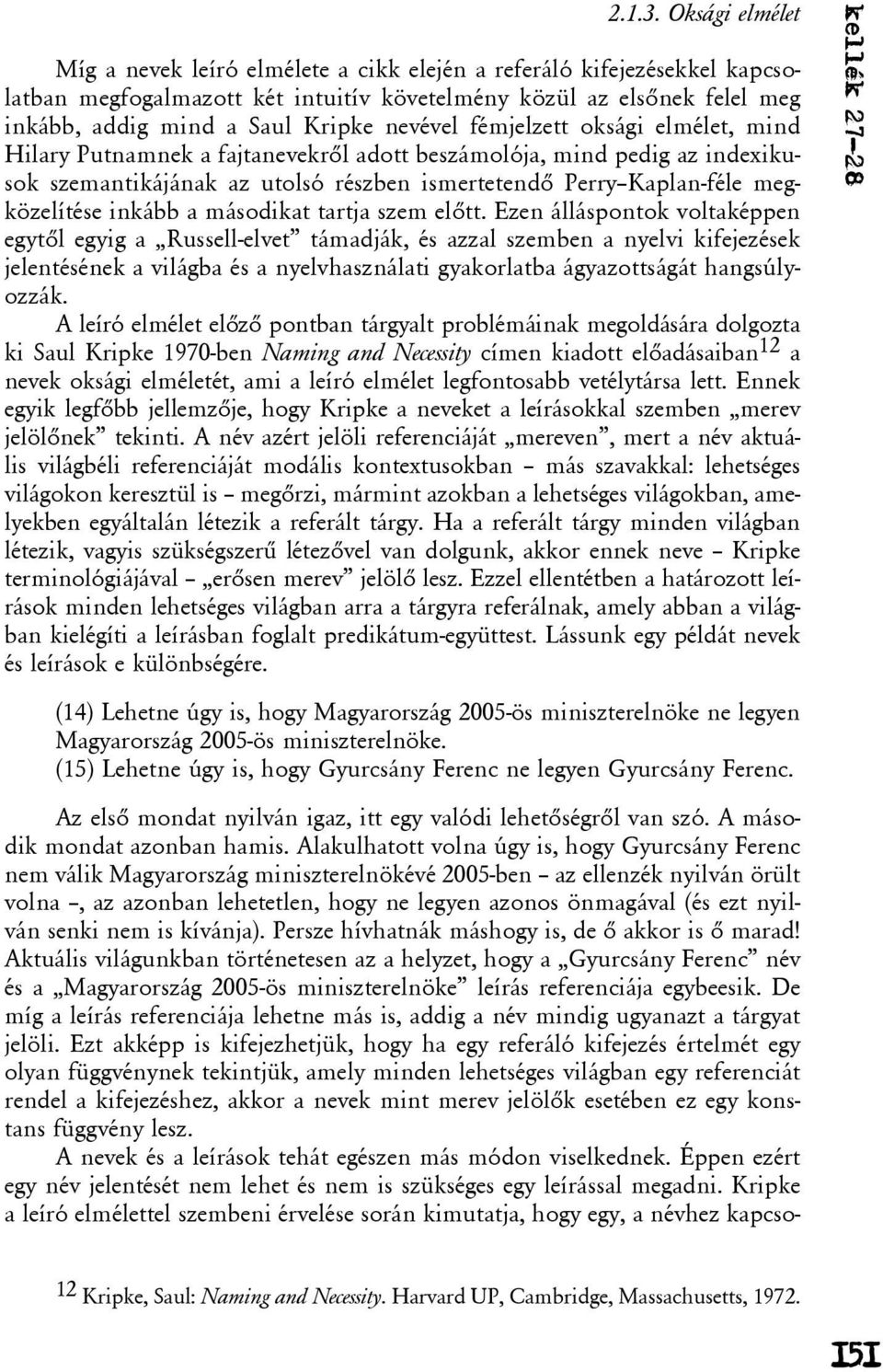 nevével fémjelzett oksági elmélet, mind Hilary Putnamnek a fajtanevekrõl adott beszámolója, mind pedig az indexikusok szemantikájának az utolsó részben ismertetendõ Perry Kaplan-féle megközelítése