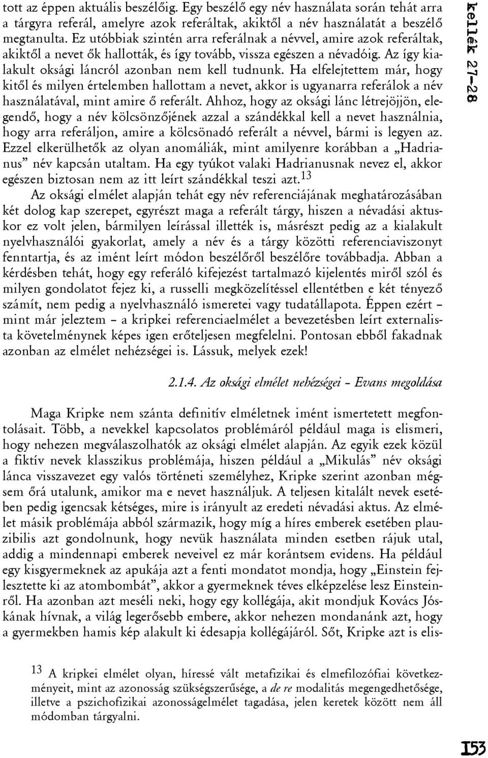Ha elfelejtettem már, hogy kitõl és milyen értelemben hallottam a nevet, akkor is ugyanarra referálok a név használatával, mint amire õ referált.