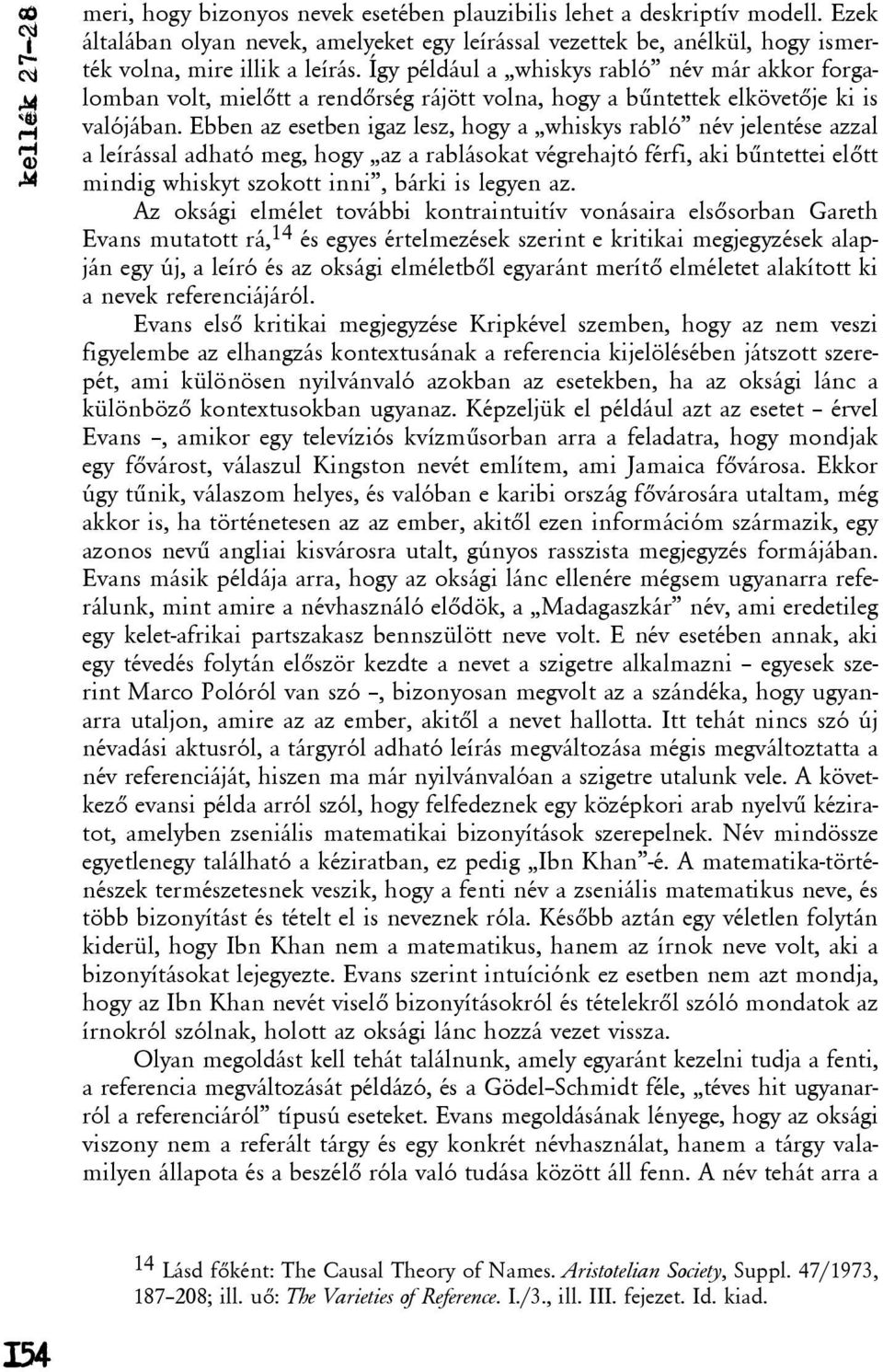 Így például a whiskys rabló név már akkor forgalomban volt, mielõtt a rendõrség rájött volna, hogy a bûntettek elkövetõje ki is valójában.