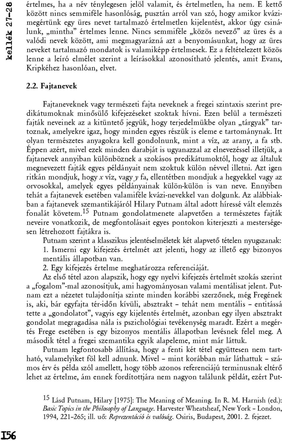 Nincs semmiféle közös nevezõ az üres és a valódi nevek között, ami megmagyarázná azt a benyomásunkat, hogy az üres neveket tartalmazó mondatok is valamiképp értelmesek.