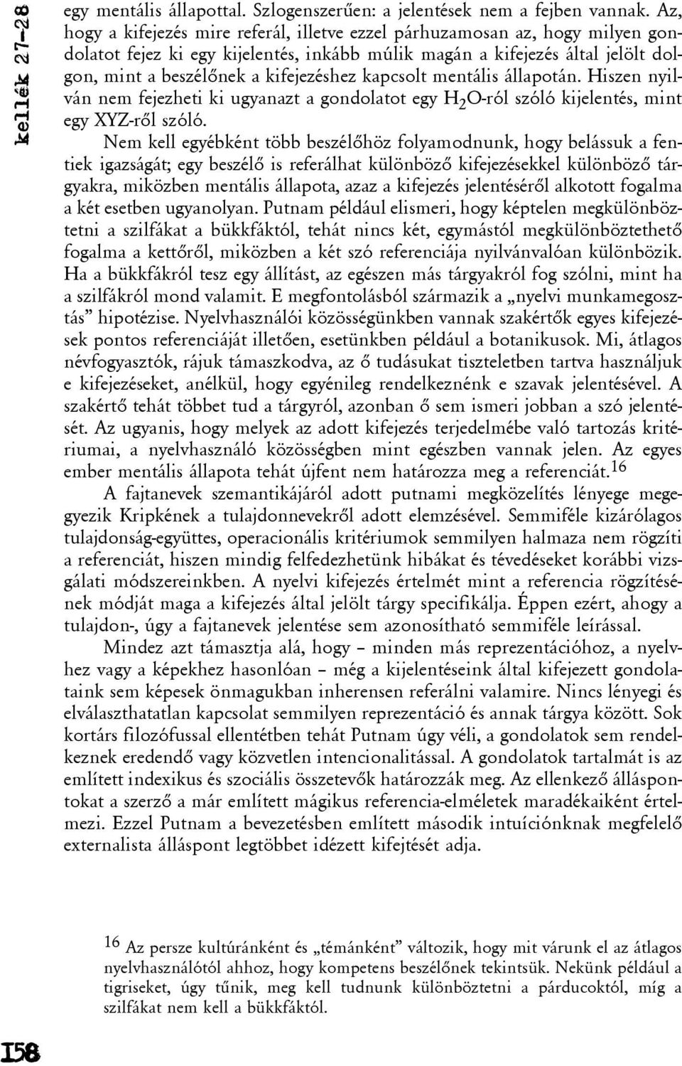 kapcsolt mentális állapotán. Hiszen nyilván nem fejezheti ki ugyanazt a gondolatot egy H 2 O-ról szóló kijelentés, mint egy XYZ-rõl szóló.