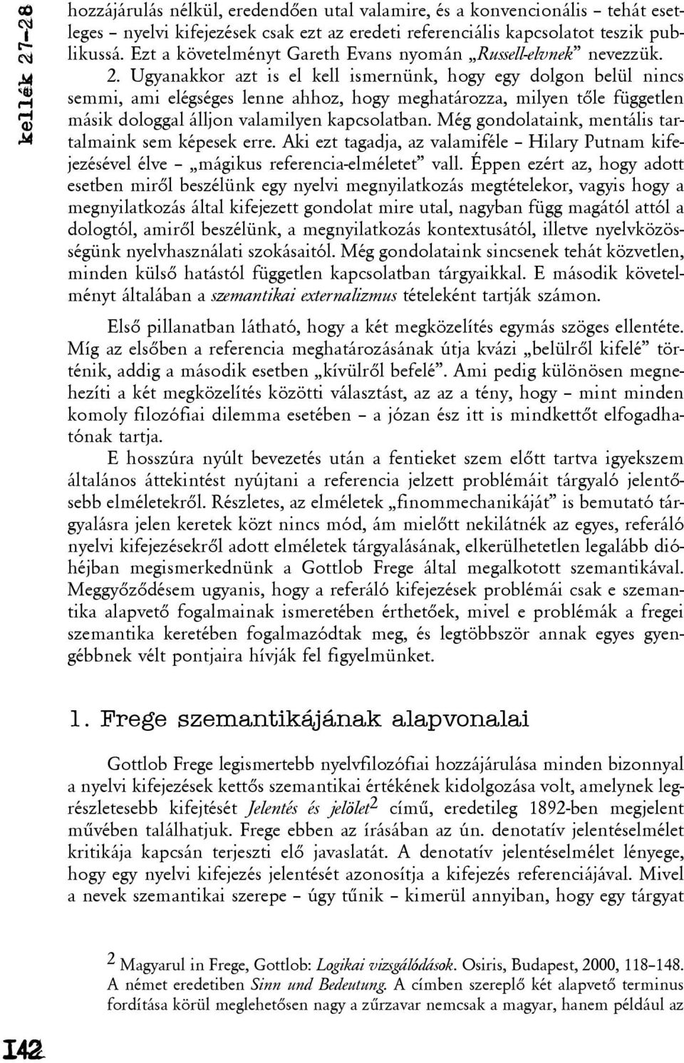 Ugyanakkor azt is el kell ismernünk, hogy egy dolgon belül nincs semmi, ami elégséges lenne ahhoz, hogy meghatározza, milyen tõle független másik dologgal álljon valamilyen kapcsolatban.