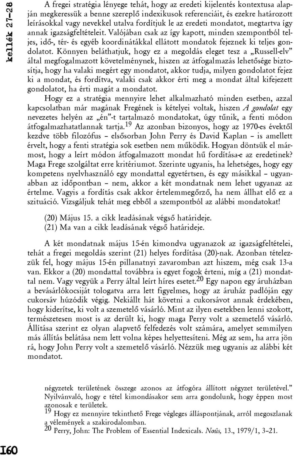 Valójában csak az így kapott, minden szempontból teljes, idõ-, tér- és egyéb koordinátákkal ellátott mondatok fejeznek ki teljes gondolatot.