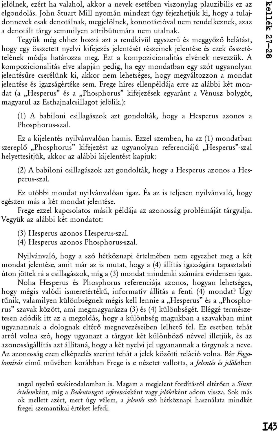 Tegyük még ehhez hozzá azt a rendkívül egyszerû és meggyõzõ belátást, hogy egy összetett nyelvi kifejezés jelentését részeinek jelentése és ezek összetételének módja határozza meg.