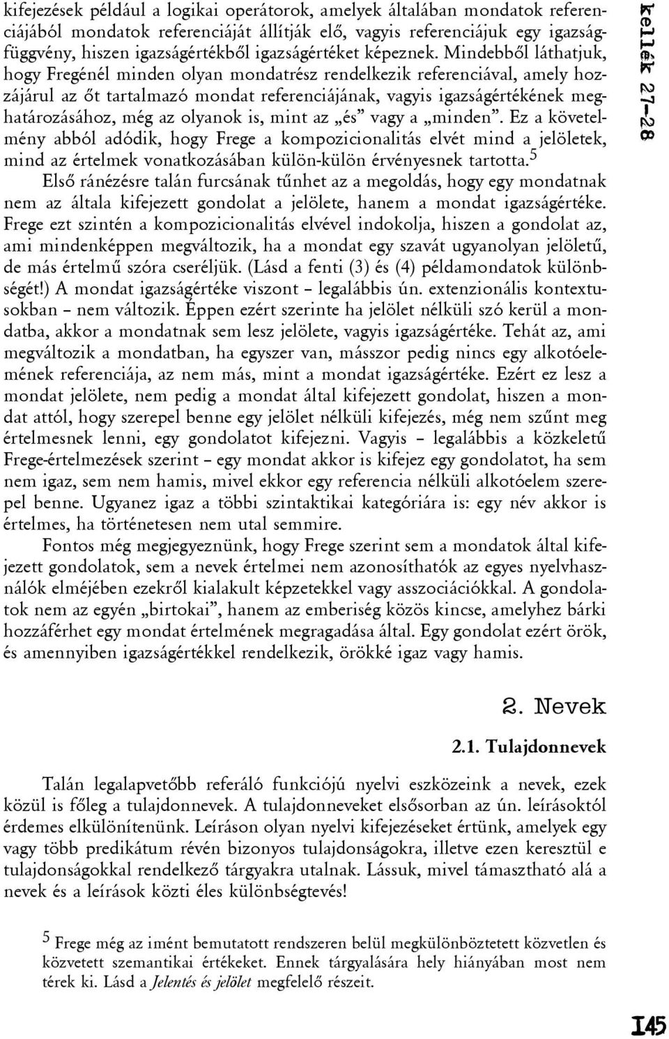 Mindebbõl láthatjuk, hogy Fregénél minden olyan mondatrész rendelkezik referenciával, amely hozzájárul az õt tartalmazó mondat referenciájának, vagyis igazságértékének meghatározásához, még az